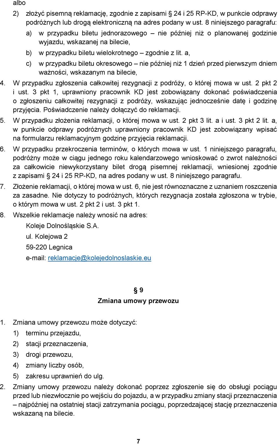 a, c) w przypadku biletu okresowego nie później niż 1 dzień przed pierwszym dniem ważności, wskazanym na bilecie, 4. W przypadku zgłoszenia całkowitej rezygnacji z podróży, o której mowa w ust.