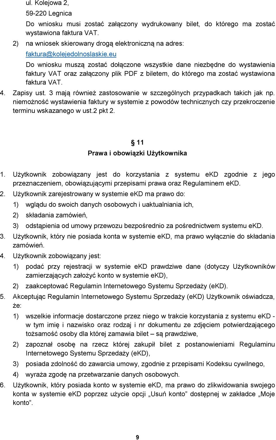 eu Do wniosku muszą zostać dołączone wszystkie dane niezbędne do wystawienia faktury VAT oraz załączony plik PDF z biletem, do którego ma zostać wystawiona faktura VAT. 4. Zapisy ust.