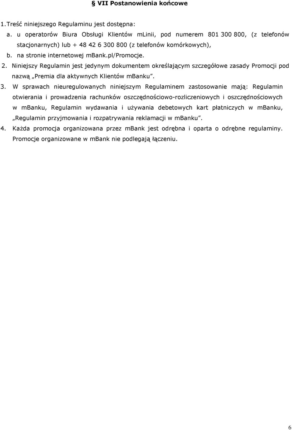 Niniejszy Regulamin jest jedynym dokumentem określającym szczegółowe zasady Promocji pod nazwą Premia dla aktywnych Klientów mbanku. 3.