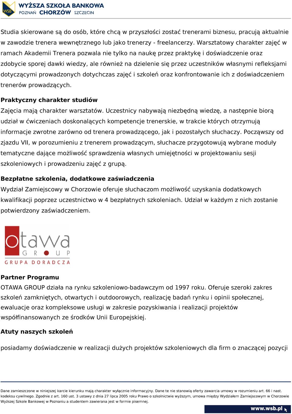 własnymi refleksjami dotyczącymi prowadzonych dotychczas zajęć i szkoleń oraz konfrontowanie ich z doświadczeniem trenerów prowadzących. Praktyczny charakter studiów Zajęcia mają charakter warsztatów.