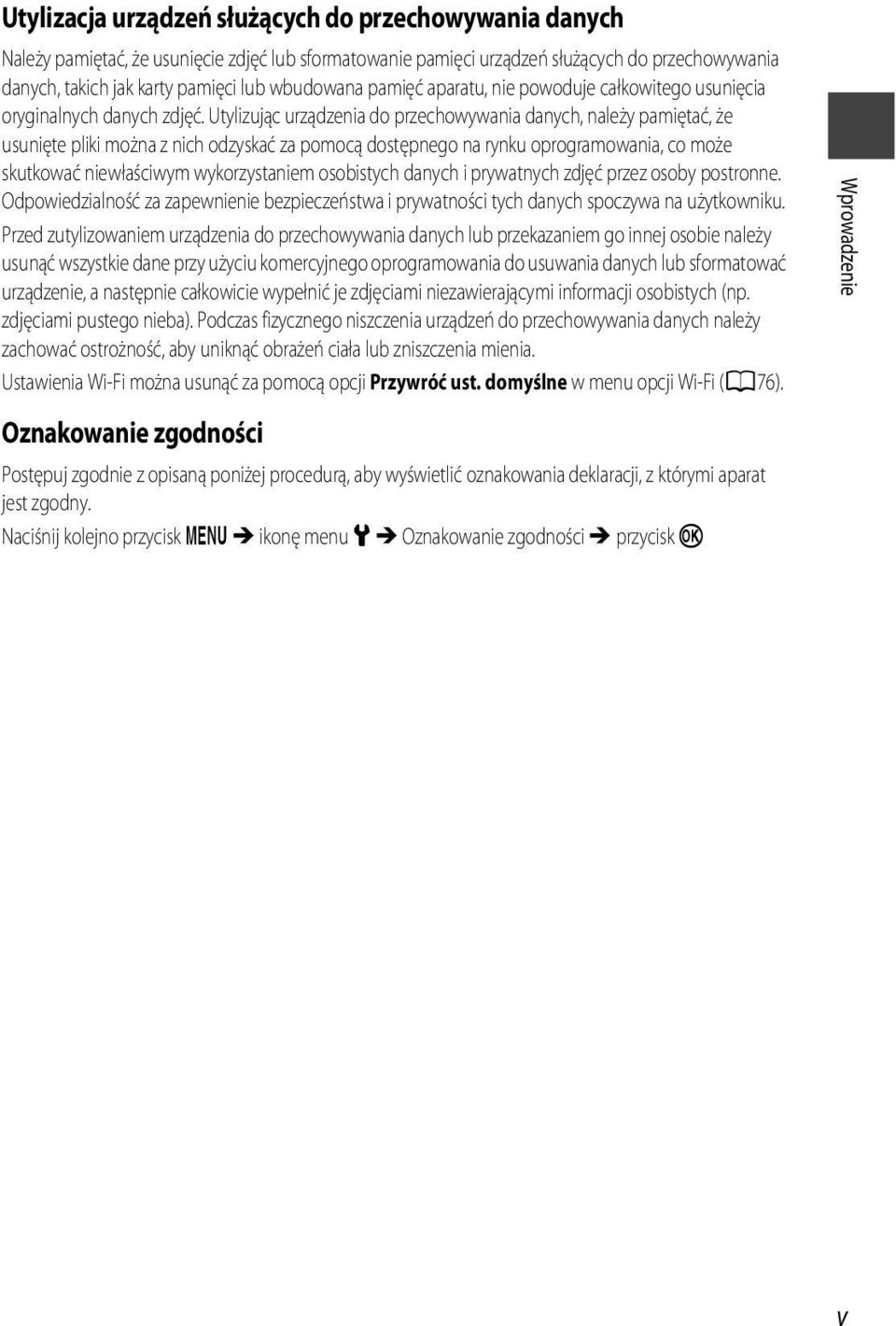Utylizując urządzenia do przechowywania danych, należy pamiętać, że usunięte pliki można z nich odzyskać za pomocą dostępnego na rynku oprogramowania, co może skutkować niewłaściwym wykorzystaniem