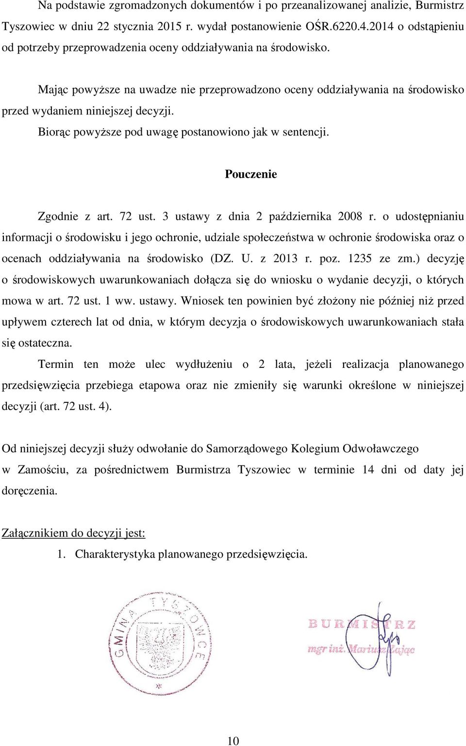 Biorąc powyŝsze pod uwagę postanowiono jak w sentencji. Pouczenie Zgodnie z art. 72 ust. 3 ustawy z dnia 2 października 2008 r.