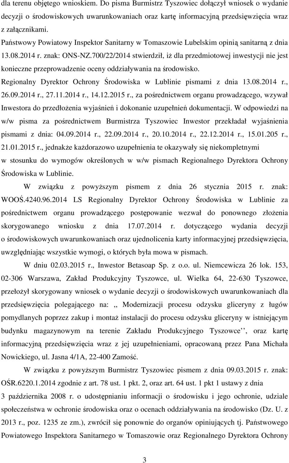 700/22/2014 stwierdził, iŝ dla przedmiotowej inwestycji nie jest konieczne przeprowadzenie oceny oddziaływania na środowisko. Regionalny Dyrektor Ochrony Środowiska w Lublinie pismami z dnia 13.08.