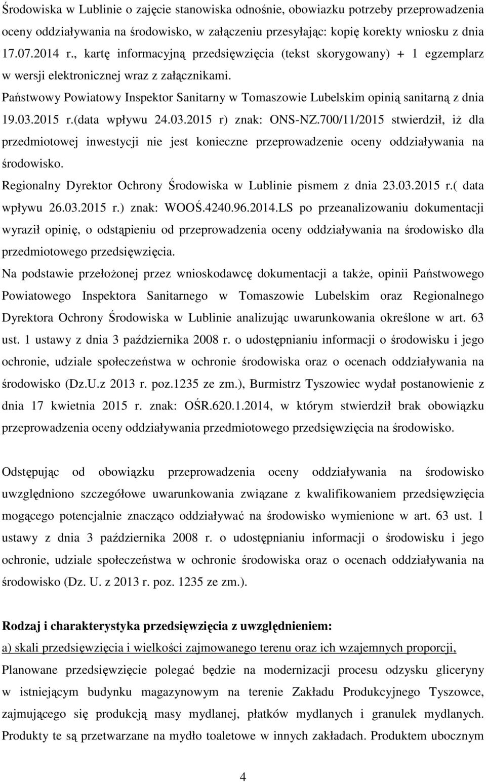 Państwowy Powiatowy Inspektor Sanitarny w Tomaszowie Lubelskim opinią sanitarną z dnia 19.03.2015 r.(data wpływu 24.03.2015 r) znak: ONS-NZ.