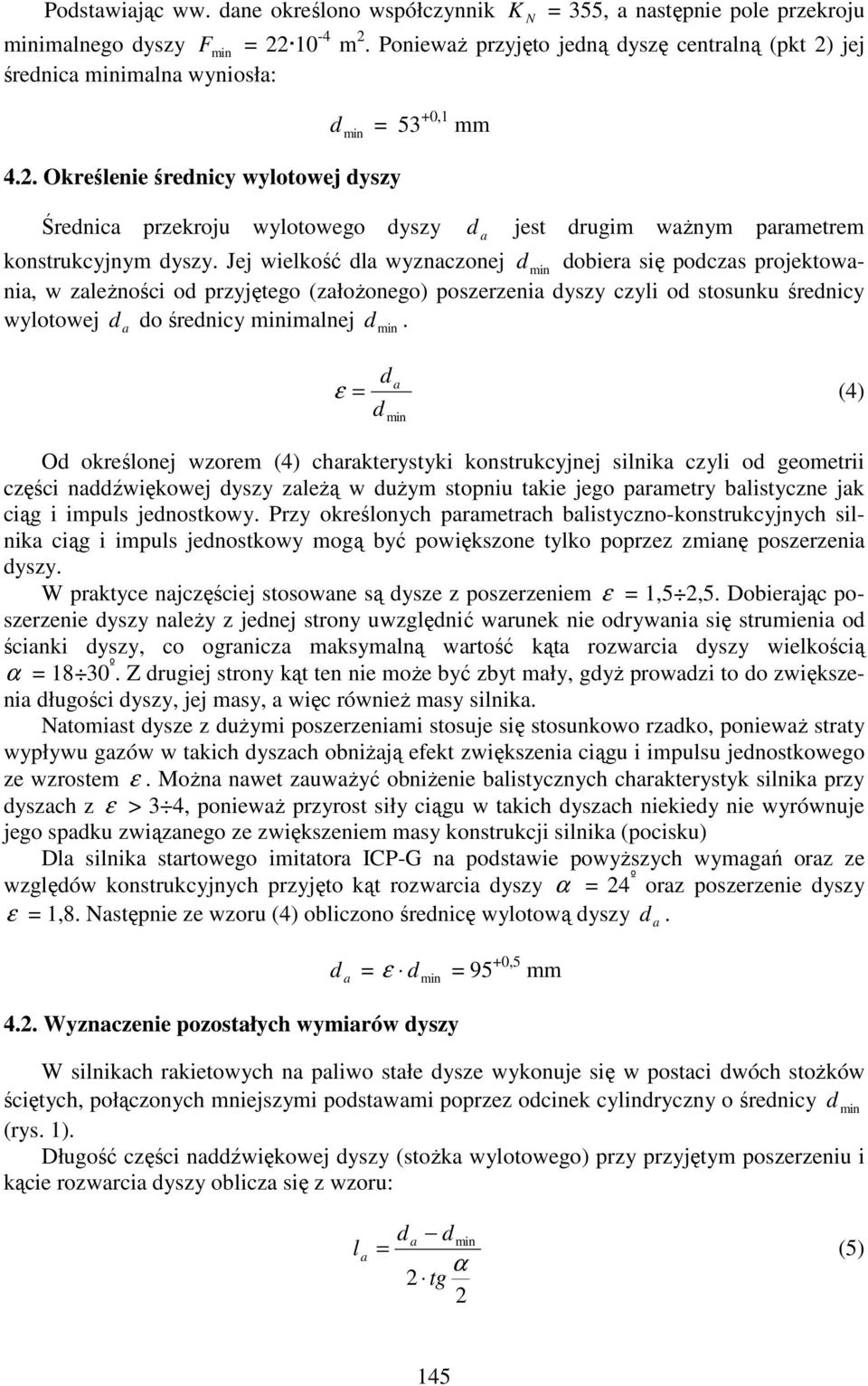 Jej wielkość dl wyznczonej d dobier się podczs projektowni, w zleżności od przyjętego (złożonego) poszerzeni dyszy czyli od stosunku średnicy wylotowej d do średnicy imlnej d.