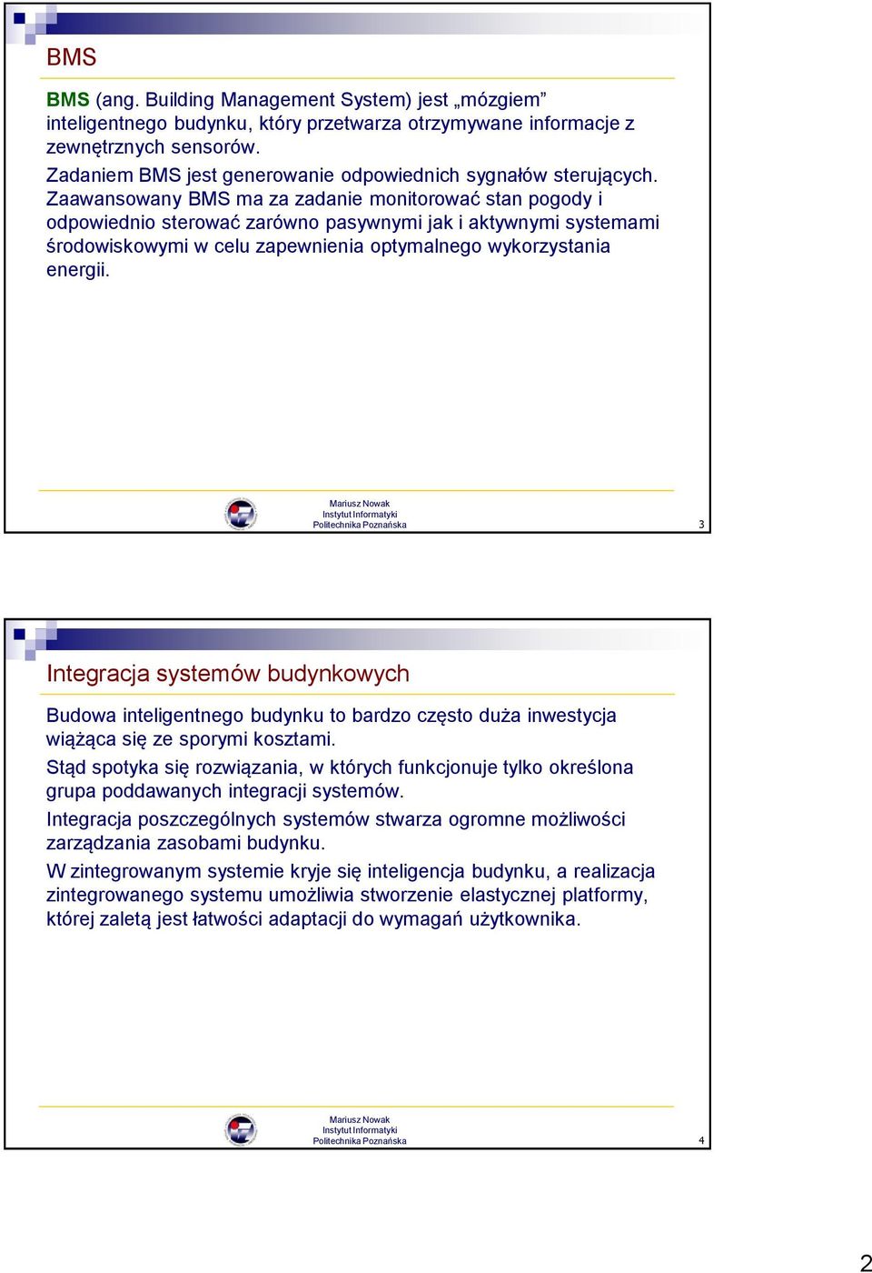 Zaawansowany BMS ma za zadanie monitorować stan pogody i odpowiednio sterować zarówno pasywnymi jak i aktywnymi systemami środowiskowymi w celu zapewnienia optymalnego wykorzystania energii.