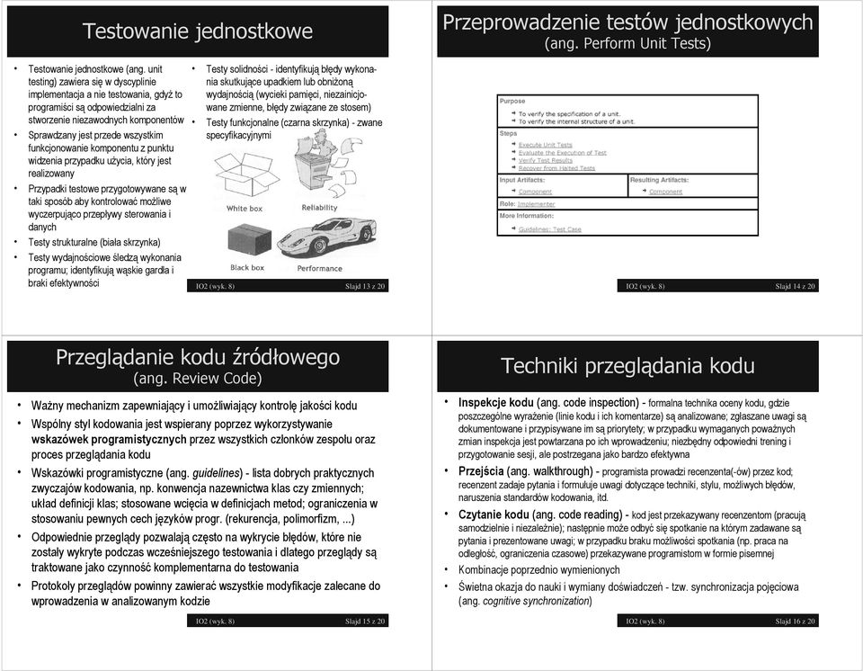 komponentu z punktu widzenia przypadku użycia, który jest realizowany Przypadki testowe przygotowywane są w taki sposób aby kontrolować możliwe wyczerpująco przepływy sterowania i danych Testy