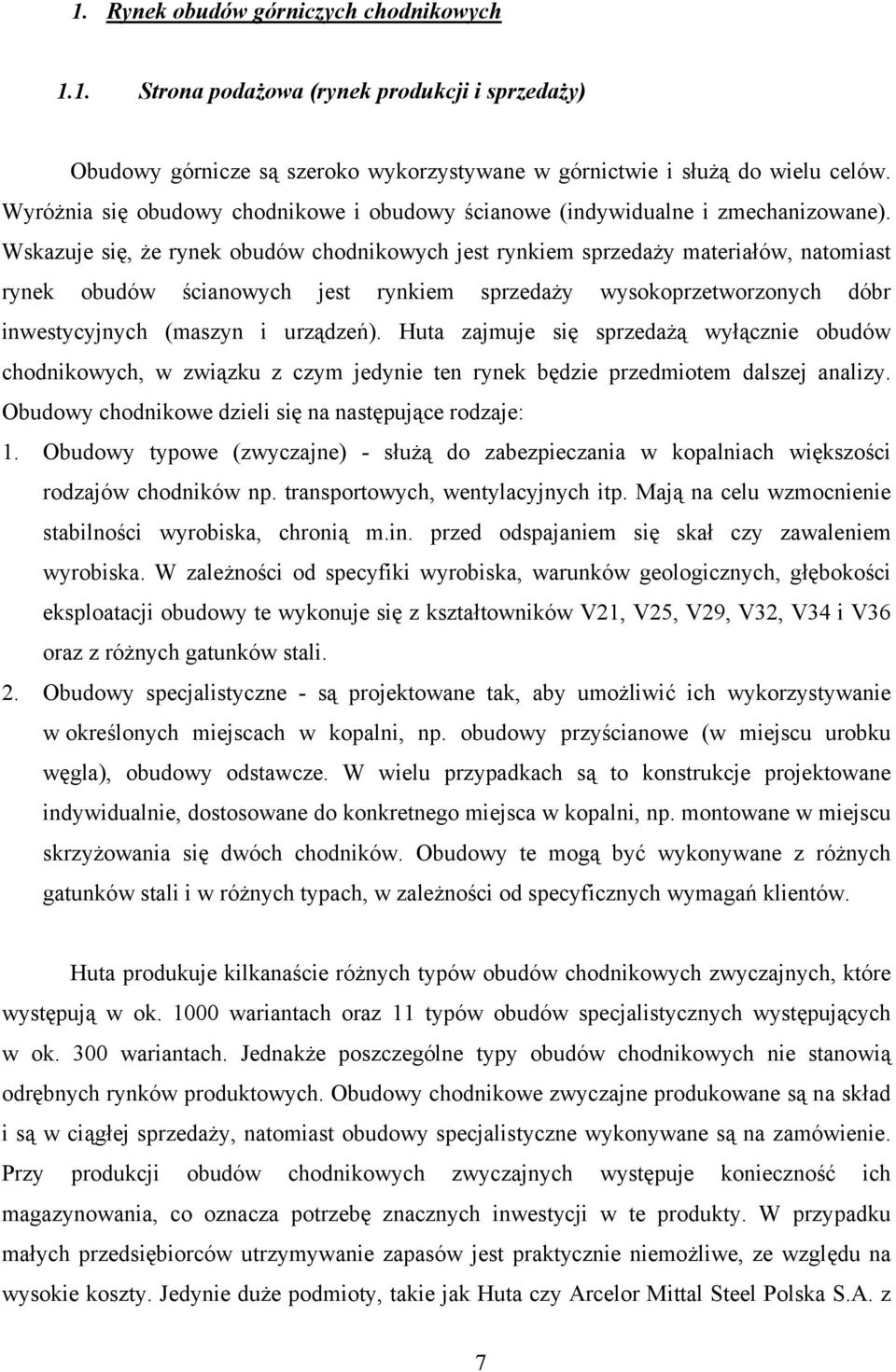 Wskazuje się, że rynek obudów chodnikowych jest rynkiem sprzedaży materiałów, natomiast rynek obudów ścianowych jest rynkiem sprzedaży wysokoprzetworzonych dóbr inwestycyjnych (maszyn i urządzeń).