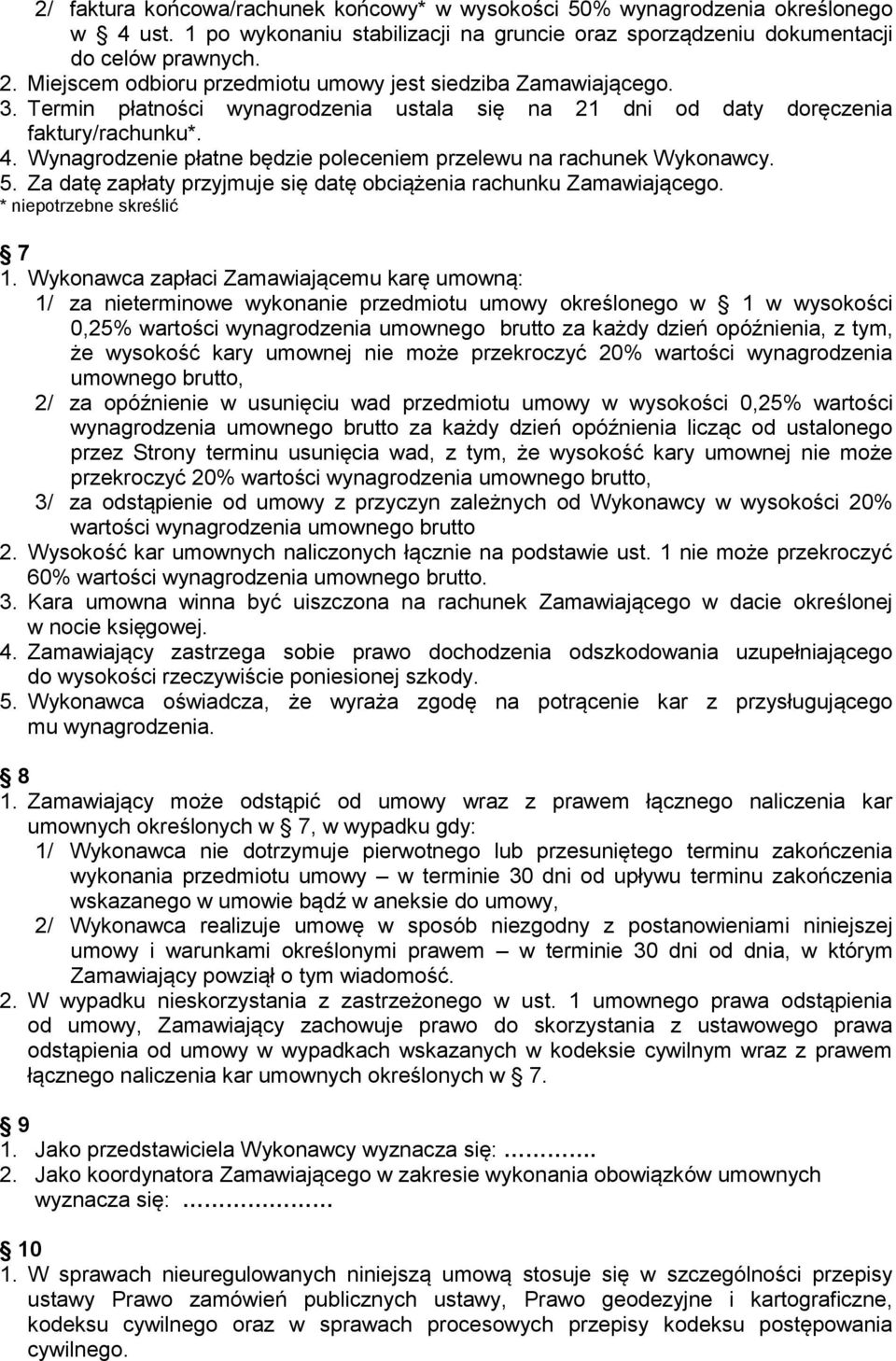 Wynagrodzenie płatne będzie poleceniem przelewu na rachunek Wykonawcy. 5. Za datę zapłaty przyjmuje się datę obciążenia rachunku Zamawiającego. * niepotrzebne skreślić 7 1.