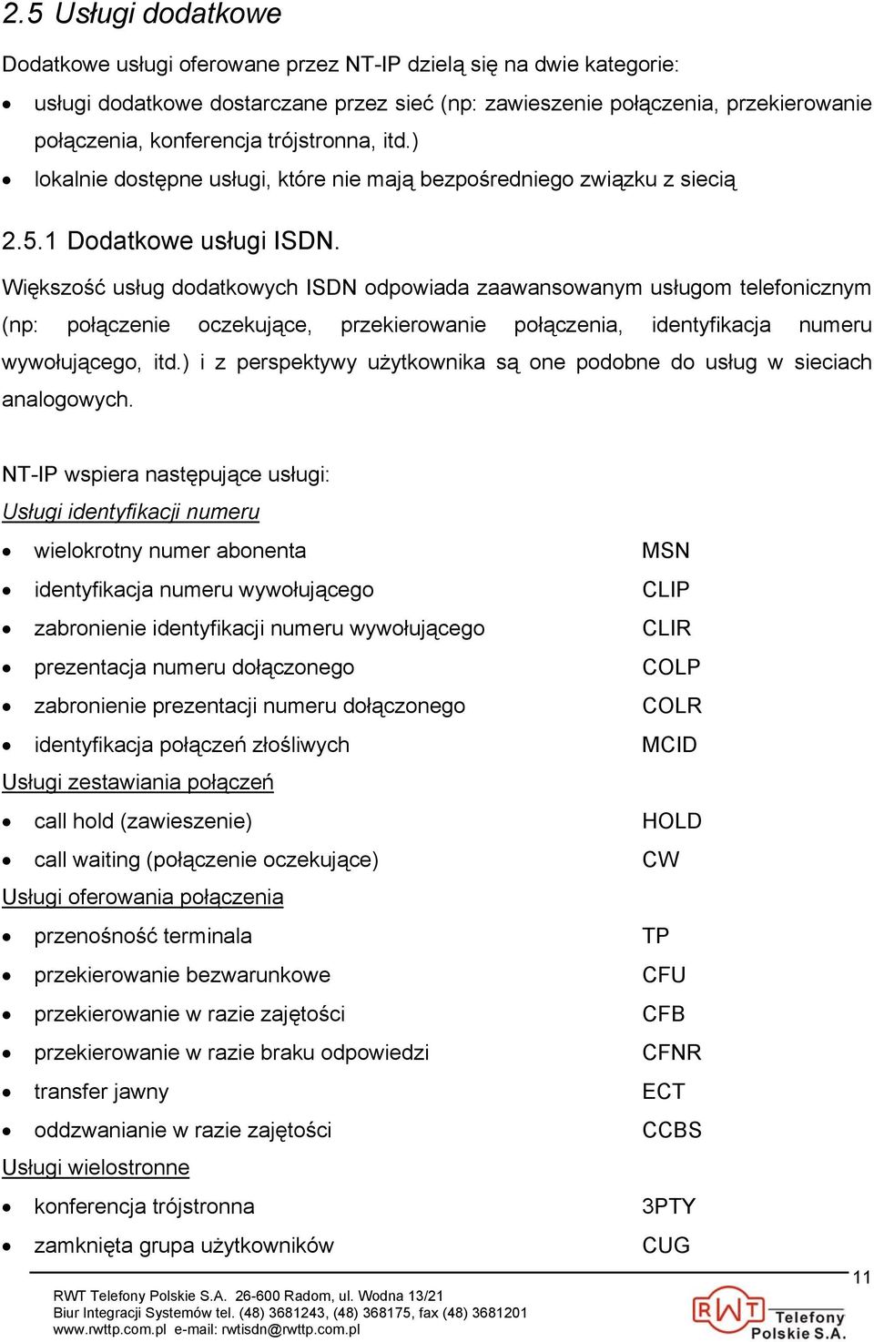 Większość usług dodatkowych ISDN odpowiada zaawansowanym usługom telefonicznym (np: połączenie oczekujące, przekierowanie połączenia, identyfikacja numeru wywołującego, itd.