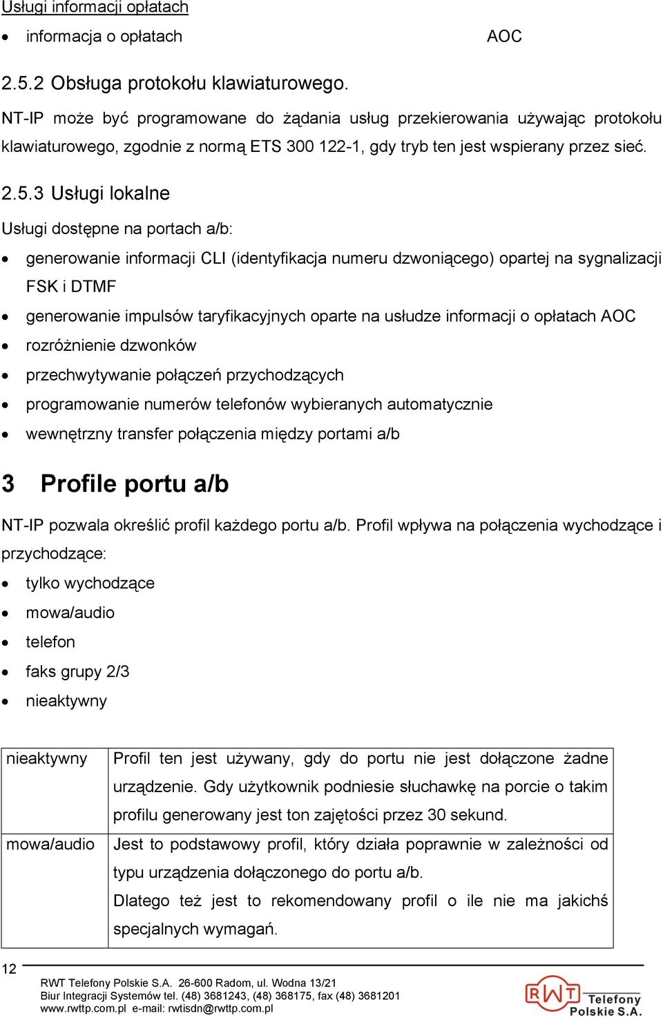 3 Usługi lokalne Usługi dostępne na portach a/b: generowanie informacji CLI (identyfikacja numeru dzwoniącego) opartej na sygnalizacji FSK i DTMF generowanie impulsów taryfikacyjnych oparte na