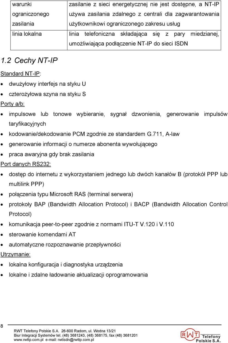 2 Cechy NT-IP Standard NT-IP: dwużyłowy interfejs na styku U czterożyłowa szyna na styku S Porty a/b: impulsowe lub tonowe wybieranie, sygnał dzwonienia, generowanie impulsów taryfikacyjnych