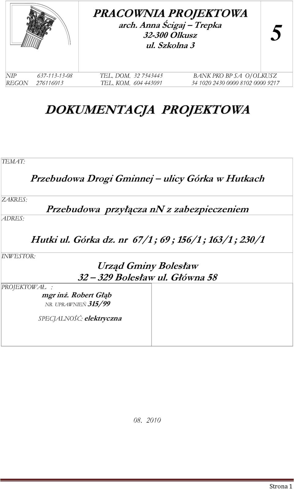 w Hutkach ZAKRES: ADRES: Przebudowa przyłącza nn z zabezpieczeniem INWESTOR: Hutki ul. Górka dz.