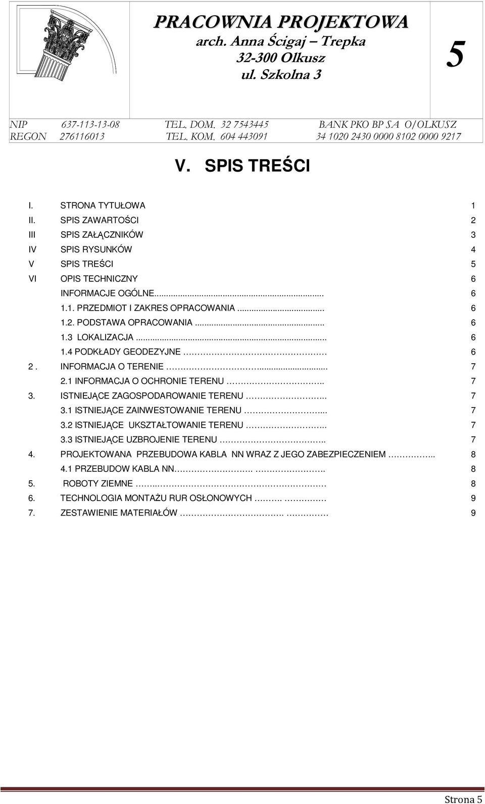 .. 6 1.3 LOKALIZACJA... 6 1.4 PODKŁADY GEODEZYJNE 6 2. INFORMACJA O TERENIE... 7 2.1 INFORMACJA O OCHRONIE TERENU.. 7 3. ISTNIEJĄCE ZAGOSPODAROWANIE TERENU.. 7 3.1 ISTNIEJĄCE ZAINWESTOWANIE TERENU.