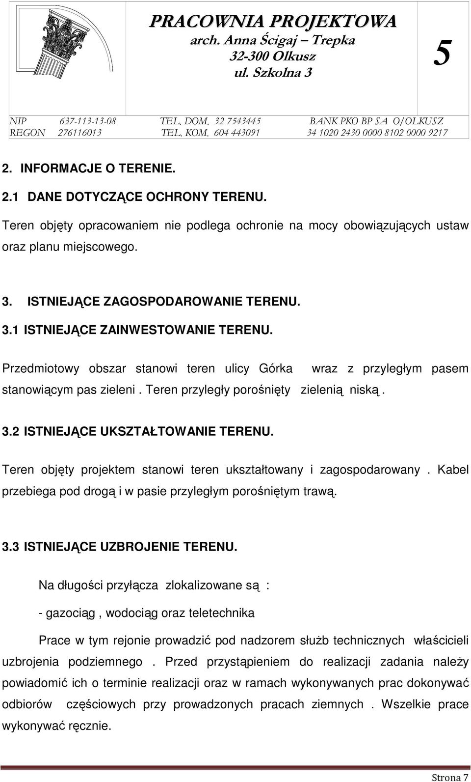 Przedmiotowy obszar stanowi teren ulicy Górka stanowiącym pas zieleni. Teren przyległy porośnięty zielenią niską. wraz z przyległym pasem 3.2 ISTNIEJĄCE UKSZTAŁTOWANIE TERENU.