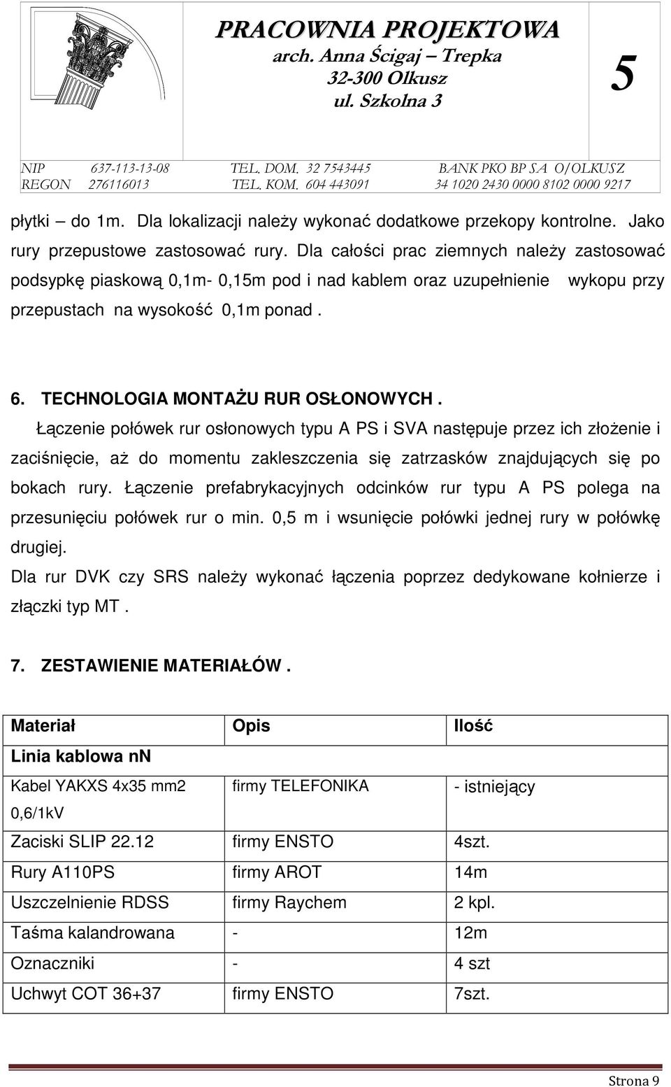 Łączenie połówek rur osłonowych typu A PS i SVA następuje przez ich złożenie i zaciśnięcie, aż do momentu zakleszczenia się zatrzasków znajdujących się po bokach rury.