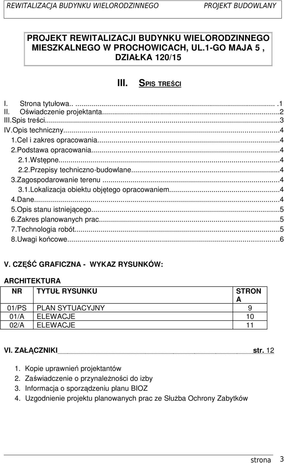 ..4 4.Dane...4 5.Opis stanu istniejącego...5 6.Zakres planowanych prac...5 7.Technologia robót...5 8.Uwagi końcowe...6 V.