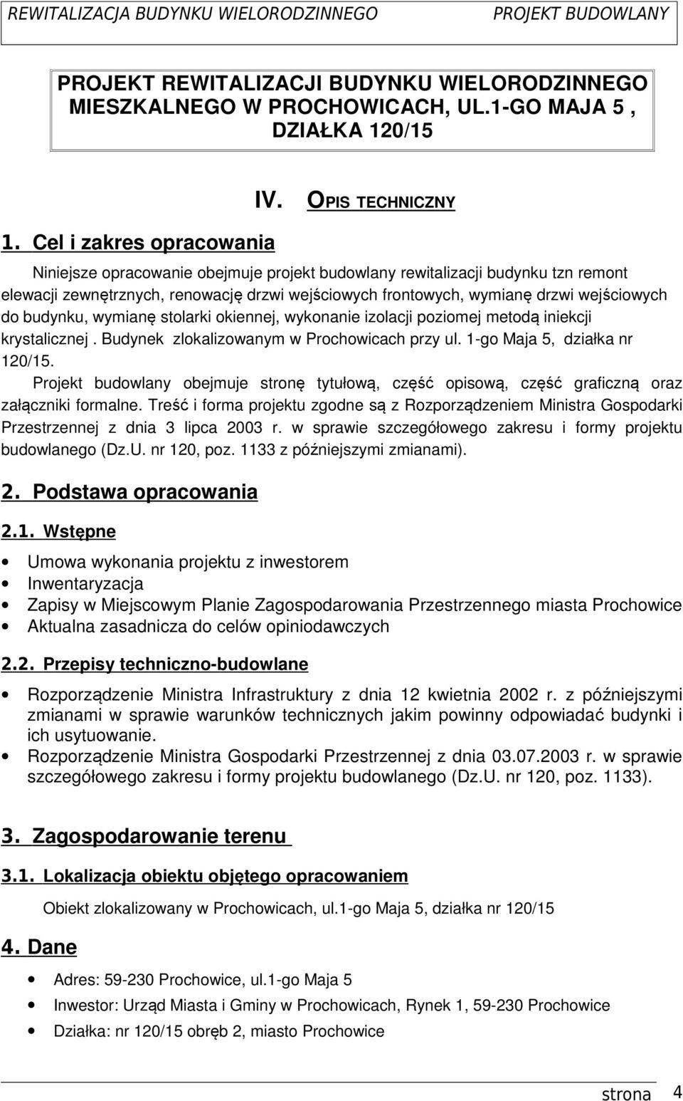 budynku, wymianę stolarki okiennej, wykonanie izolacji poziomej metodą iniekcji krystalicznej. Budynek zlokalizowanym w Prochowicach przy ul. 1-go Maja 5, działka nr 120/15.