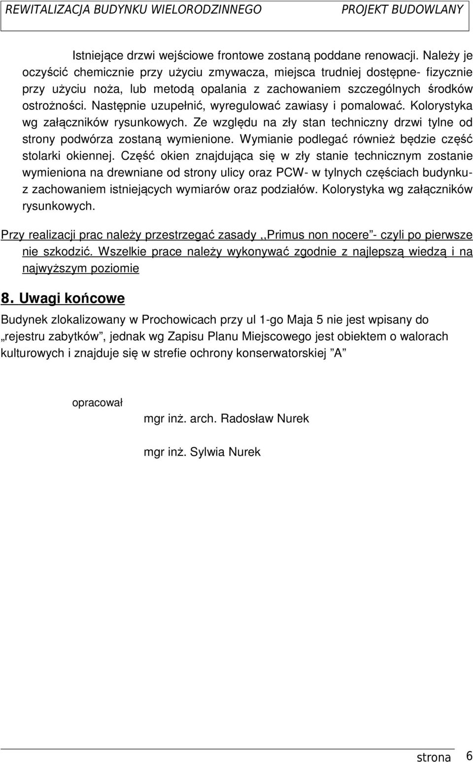 Następnie uzupełnić, wyregulować zawiasy i pomalować. Kolorystyka wg załączników rysunkowych. Ze względu na zły stan techniczny drzwi tylne od strony podwórza zostaną wymienione.