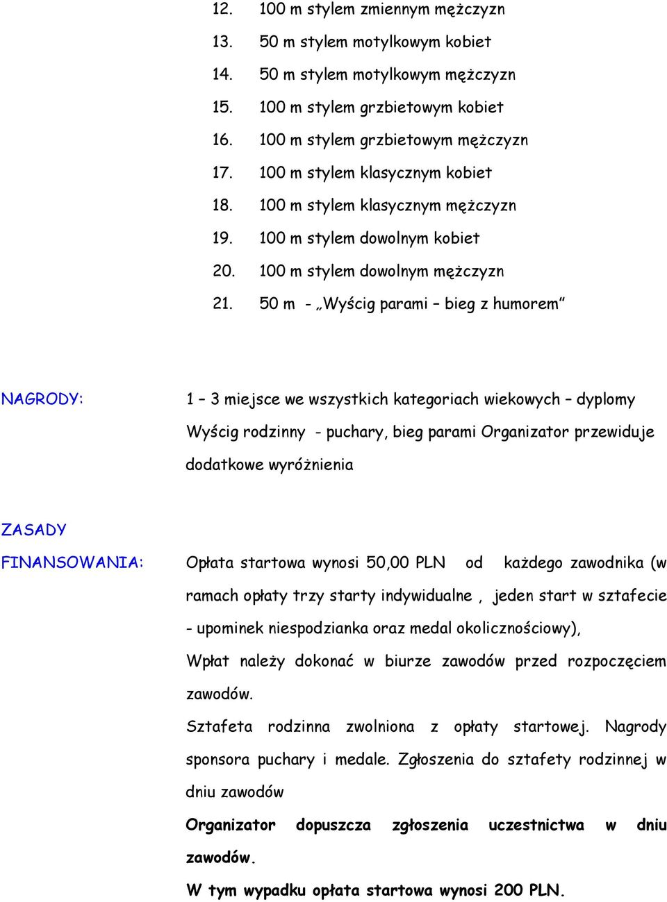 50 m - Wyścig parami bieg z humorem NAGRODY: 1 3 miejsce we wszystkich kategoriach wiekowych dyplomy Wyścig rodzinny - puchary, bieg parami Organizator przewiduje dodatkowe wyróżnienia ZASADY