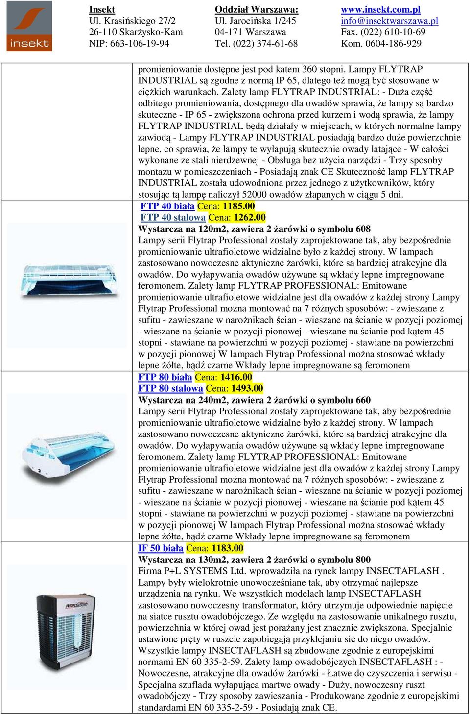 FLYTRAP INDUSTRIAL będą działały w miejscach, w których normalne lampy zawiodą - Lampy FLYTRAP INDUSTRIAL posiadają bardzo duże powierzchnie lepne, co sprawia, że lampy te wyłapują skutecznie owady