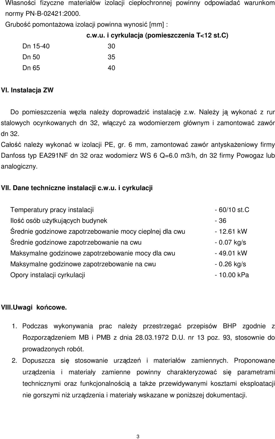 Całość należy wykonać w izolacji PE, gr. 6 mm, zamontować zawór antyskażeniowy firmy Danfoss typ EA291NF dn 32 oraz wodomierz WS 6 Q=6.0 m3/h, dn 32 firmy Powogaz lub analogiczny. VII.