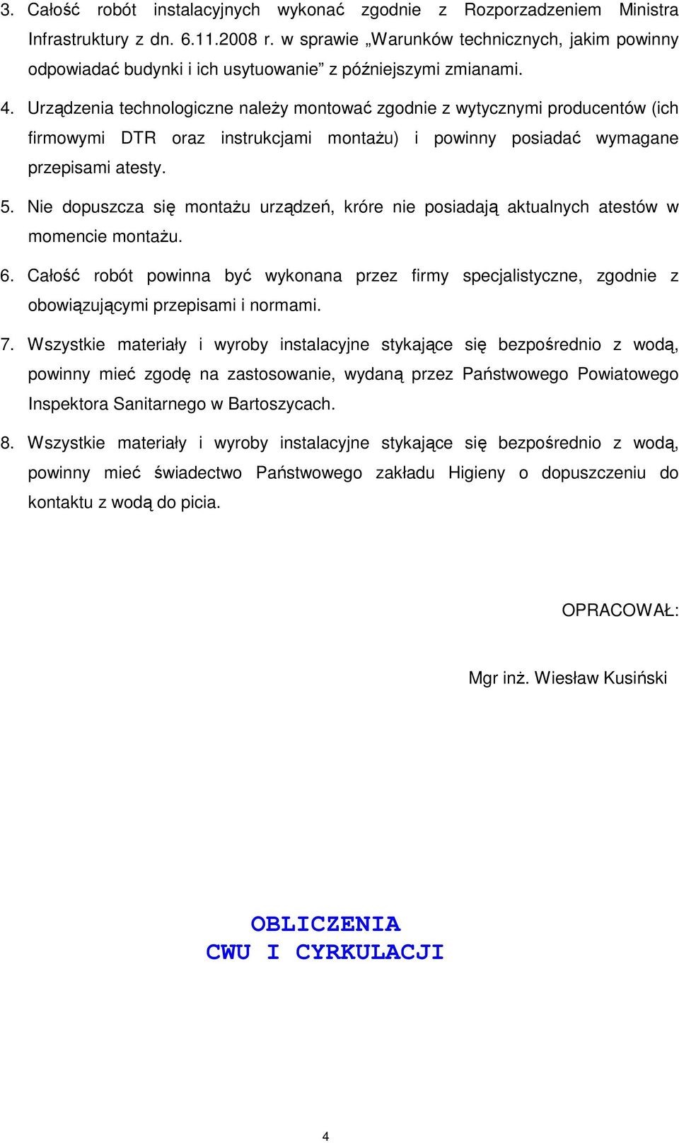 Urządzenia technologiczne należy montować zgodnie z wytycznymi producentów (ich firmowymi DTR oraz instrukcjami montażu) i powinny posiadać wymagane przepisami atesty. 5.