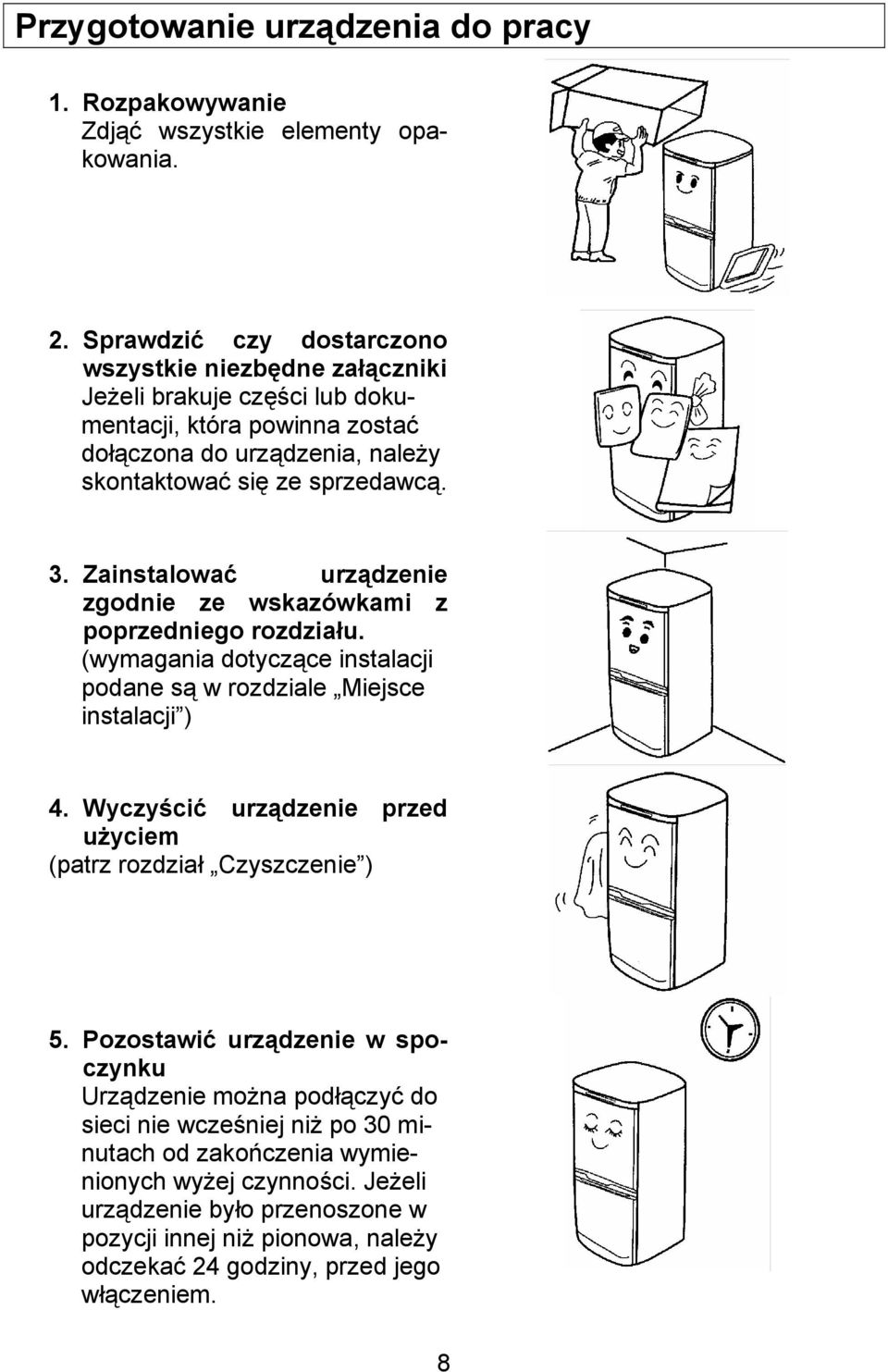 Zainstalować urządzenie zgodnie ze wskazówkami z poprzedniego rozdziału. (wymagania dotyczące instalacji podane są w rozdziale Miejsce instalacji ) 4.