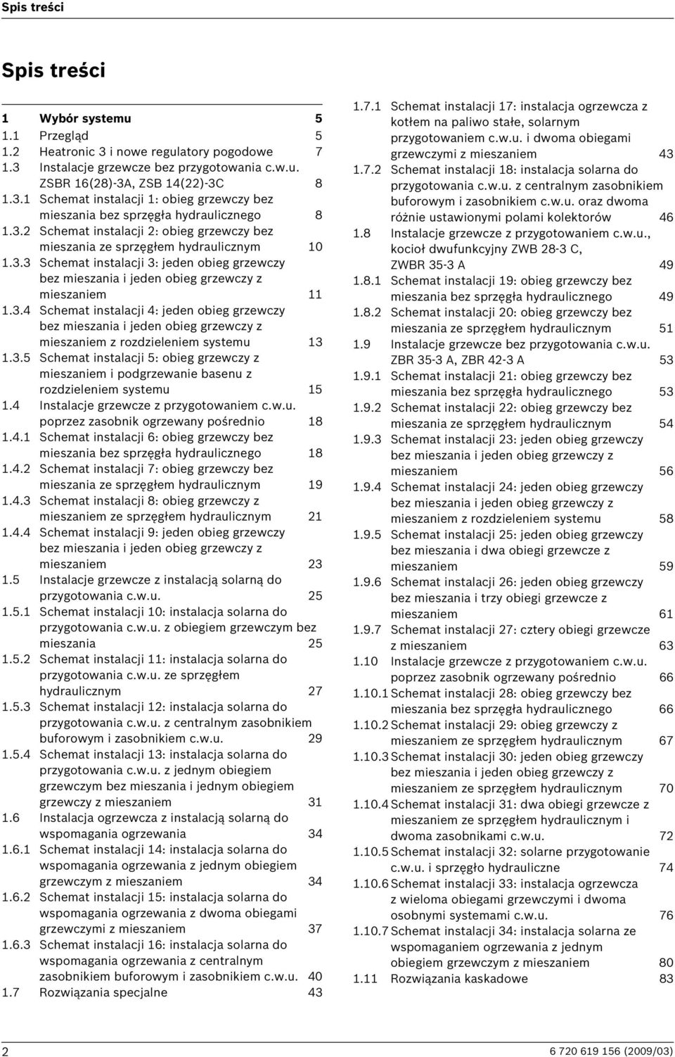 3.5 Schemat instalacji 5: obieg grzewczy z mieszaniem i podgrzewanie basenu z rozdzieleniem systemu 15 1.4 Instalacje grzewcze z przygotowaniem c.w.u. poprzez zasobnik ogrzewany pośrednio 18 1.4.1 Schemat instalacji 6: obieg grzewczy bez mieszania bez sprzęgła hydraulicznego 18 1.