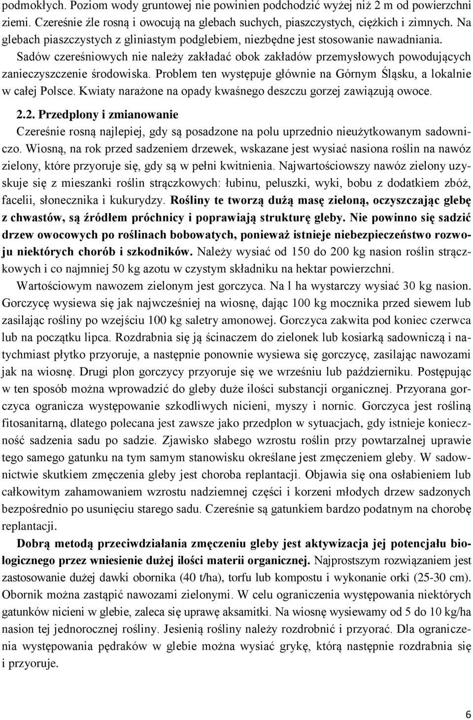 Problem ten występuje głównie na Górnym Śląsku, a lokalnie w całej Polsce. Kwiaty narażone na opady kwaśnego deszczu gorzej zawiązują owoce. 2.