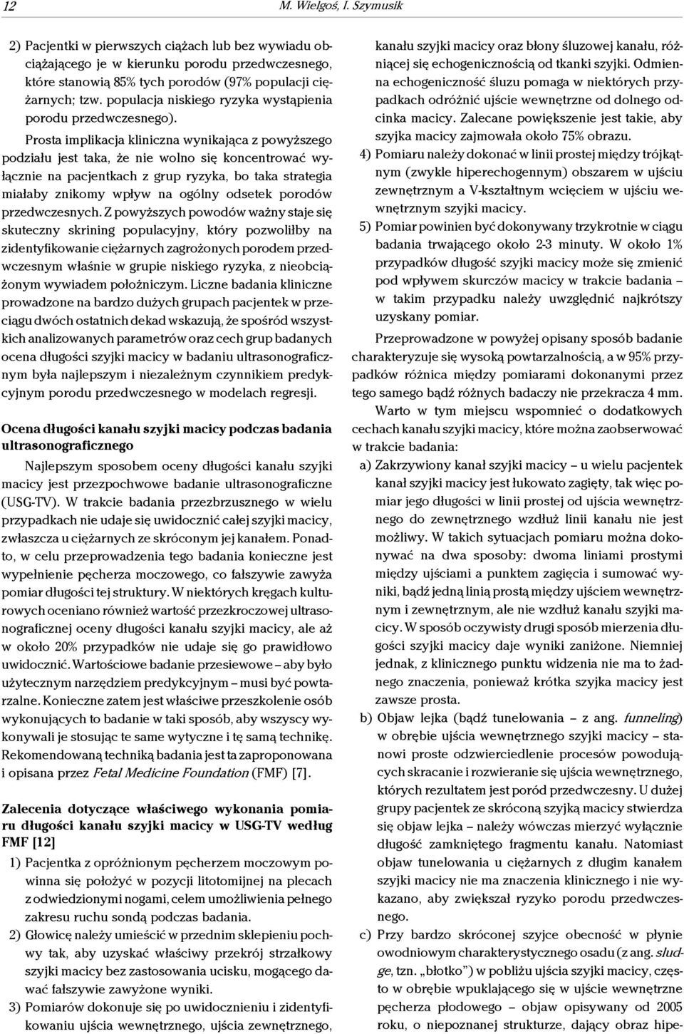 Prosta implikacja kliniczna wynikająca z powyższego podziału jest taka, że nie wolno się koncentrować wyłącznie na pacjentkach z grup ryzyka, bo taka strategia miałaby znikomy wpływ na ogólny odsetek