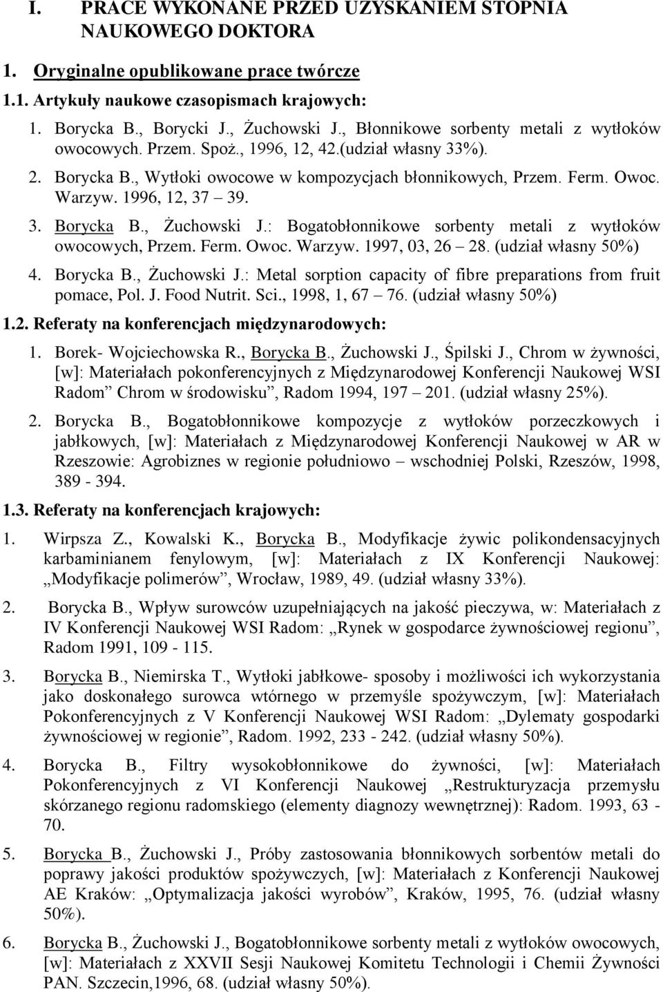 1996, 12, 37 39. 3. Borycka B., Żuchowski J.: Bogatobłonnikowe sorbenty metali z wytłoków owocowych, Przem. Ferm. Owoc. Warzyw. 1997, 03, 26 28. (udział własny 50%) 4. Borycka B., Żuchowski J.: Metal sorption capacity of fibre preparations from fruit pomace, Pol.