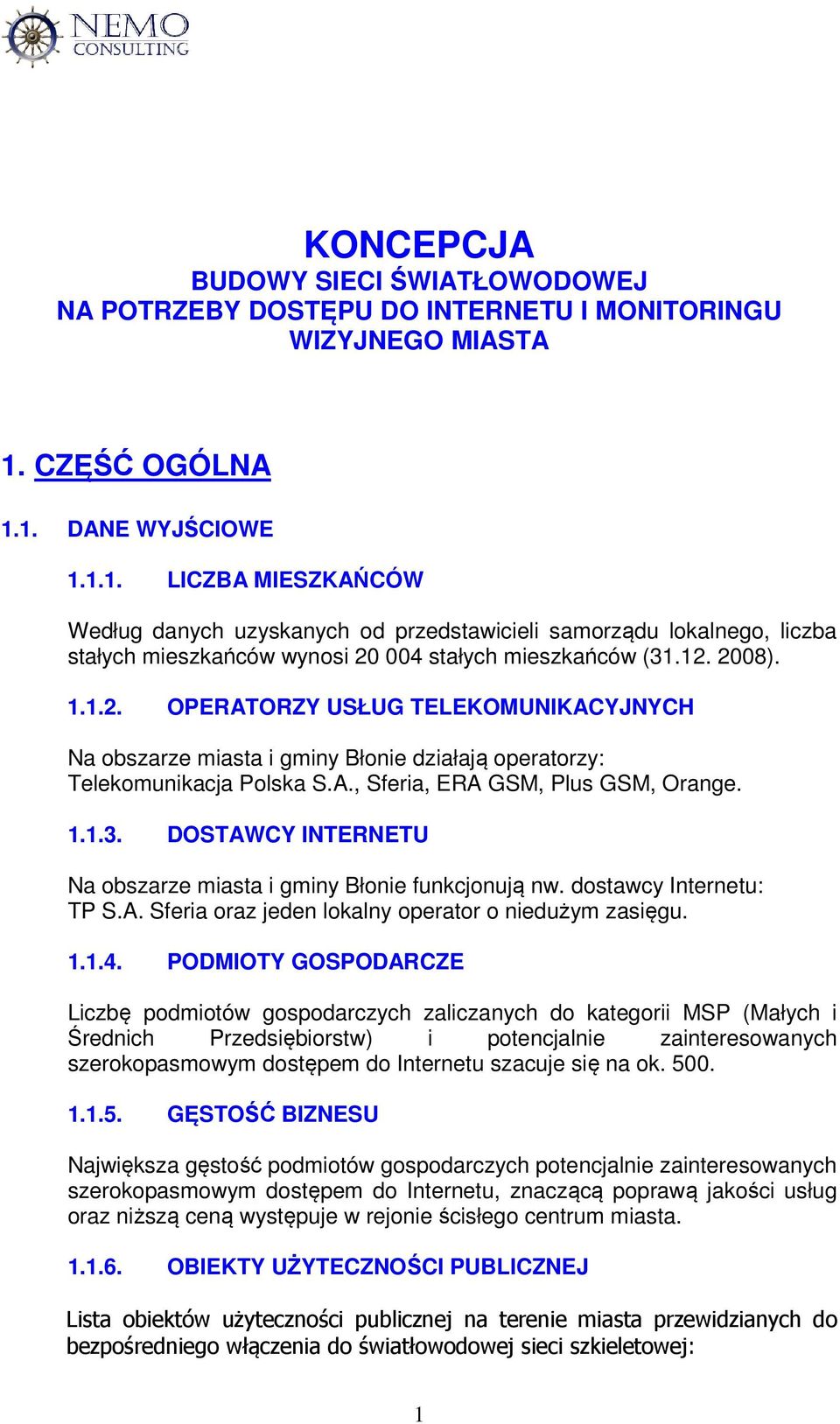 1.1.2. OPERATORZY USŁUG TELEKOMUNIKACYJNYCH Na obszarze miasta i gminy Błonie działają operatorzy: Telekomunikacja Polska S.A., Sferia, ERA GSM, Plus GSM, Orange. 1.1.3.