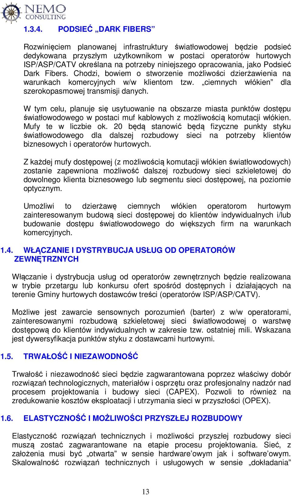 niniejszego opracowania, jako Podsieć Dark Fibers. Chodzi, bowiem o stworzenie możliwości dzierżawienia na warunkach komercyjnych w/w klientom tzw.