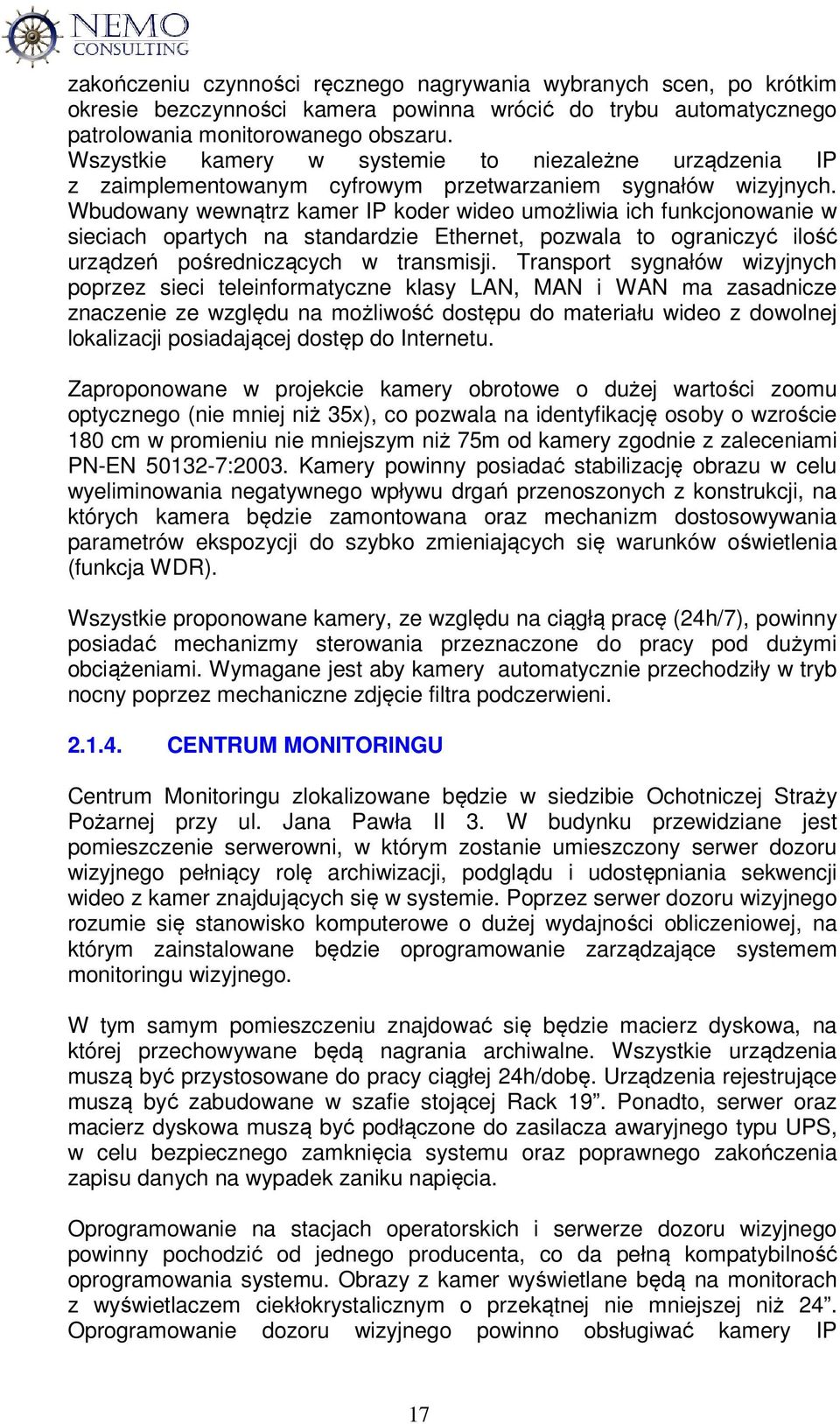 Wbudowany wewnątrz kamer IP koder wideo umożliwia ich funkcjonowanie w sieciach opartych na standardzie Ethernet, pozwala to ograniczyć ilość urządzeń pośredniczących w transmisji.