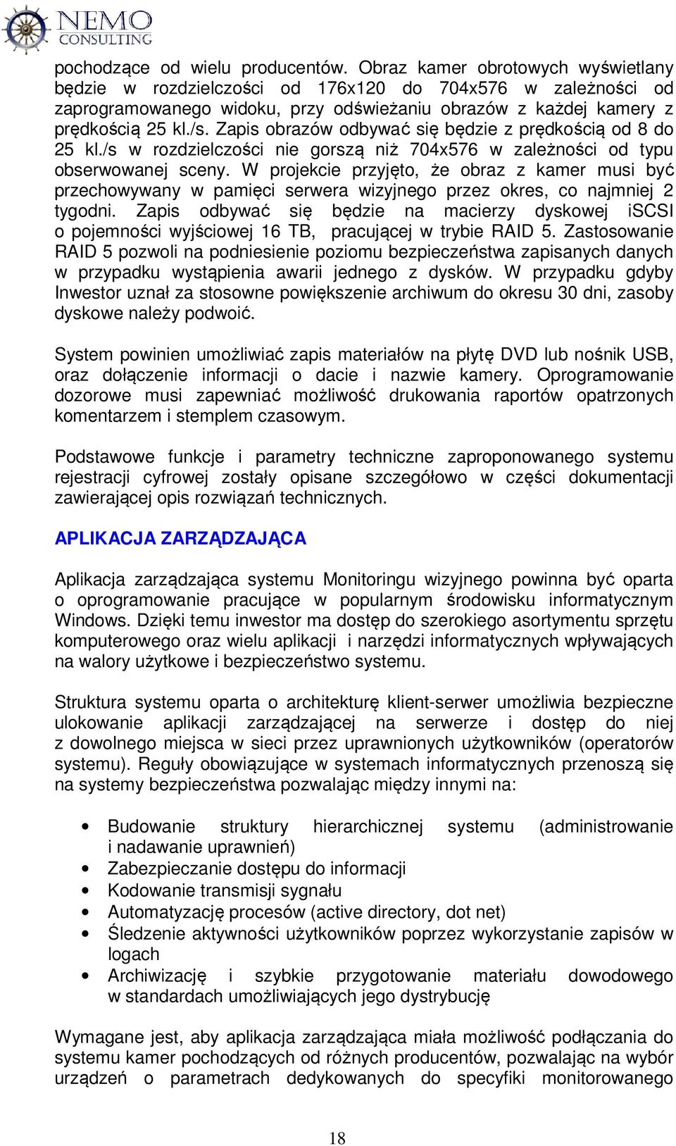 Zapis obrazów odbywać się będzie z prędkością od 8 do 25 kl./s w rozdzielczości nie gorszą niż 704x576 w zależności od typu obserwowanej sceny.