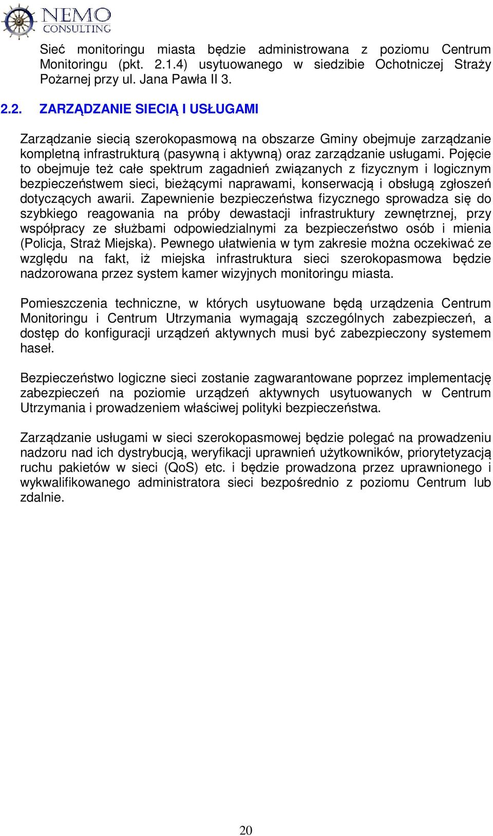 2. ZARZĄDZANIE SIECIĄ I USŁUGAMI Zarządzanie siecią szerokopasmową na obszarze Gminy obejmuje zarządzanie kompletną infrastrukturą (pasywną i aktywną) oraz zarządzanie usługami.