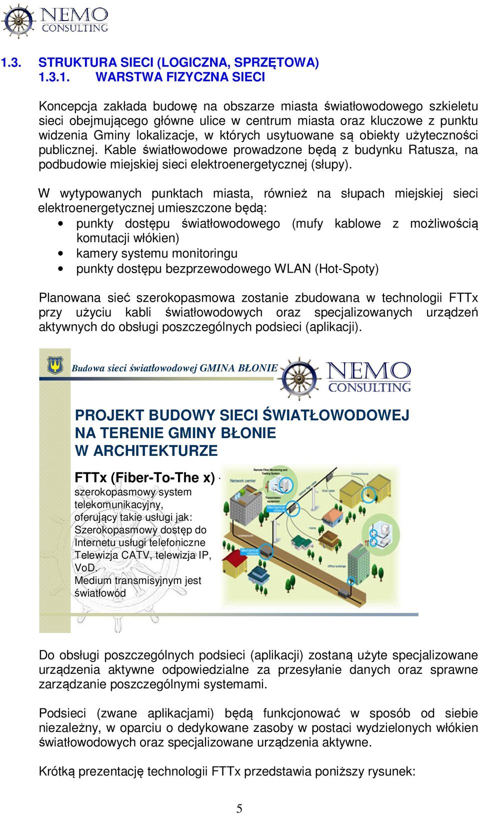 Kable światłowodowe prowadzone będą z budynku Ratusza, na podbudowie miejskiej sieci elektroenergetycznej (słupy).