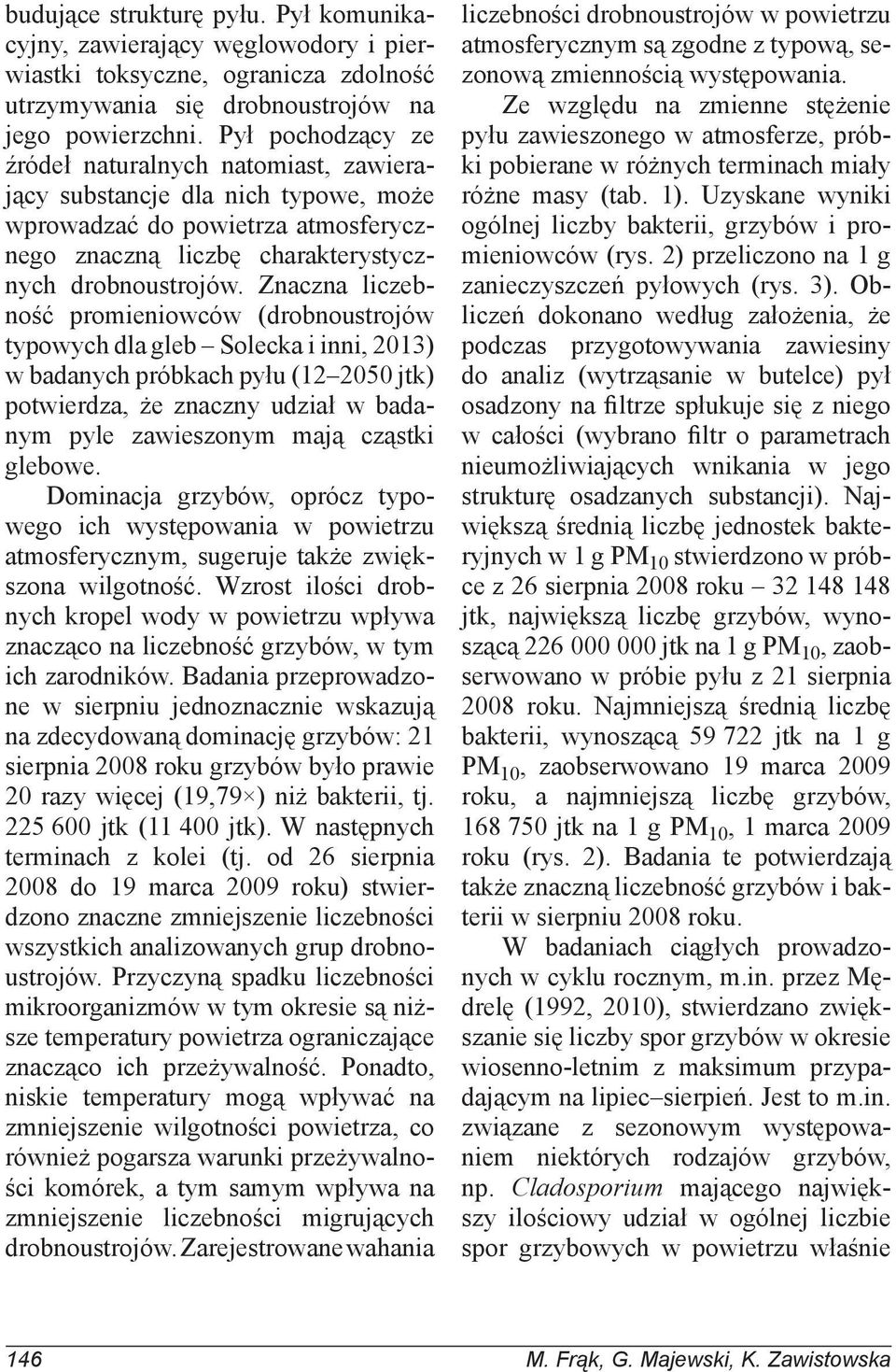 Znaczna liczebność promieniowców (drobnoustrojów typowych dla gleb Solecka i inni, 2013) w badanych próbkach pyłu (12 2050 jtk) potwierdza, że znaczny udział w badanym pyle zawieszonym mają cząstki