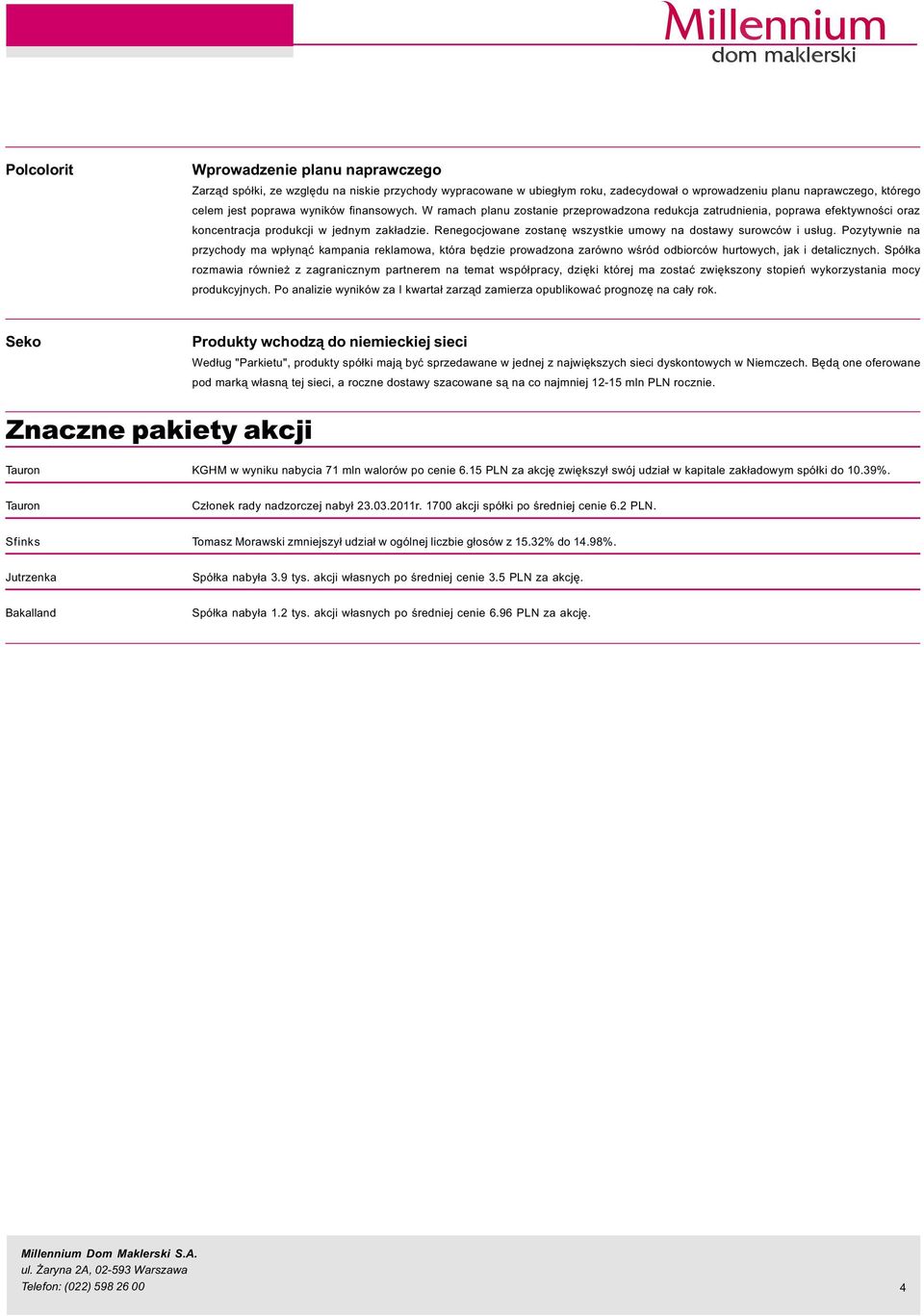 Renegocjowane zostanê wszystkie umowy na dostawy surowców i us³ug. Pozytywnie na przychody ma wp³yn¹æ kampania reklamowa, która bêdzie prowadzona zarówno wœród odbiorców hurtowych, jak i detalicznych.
