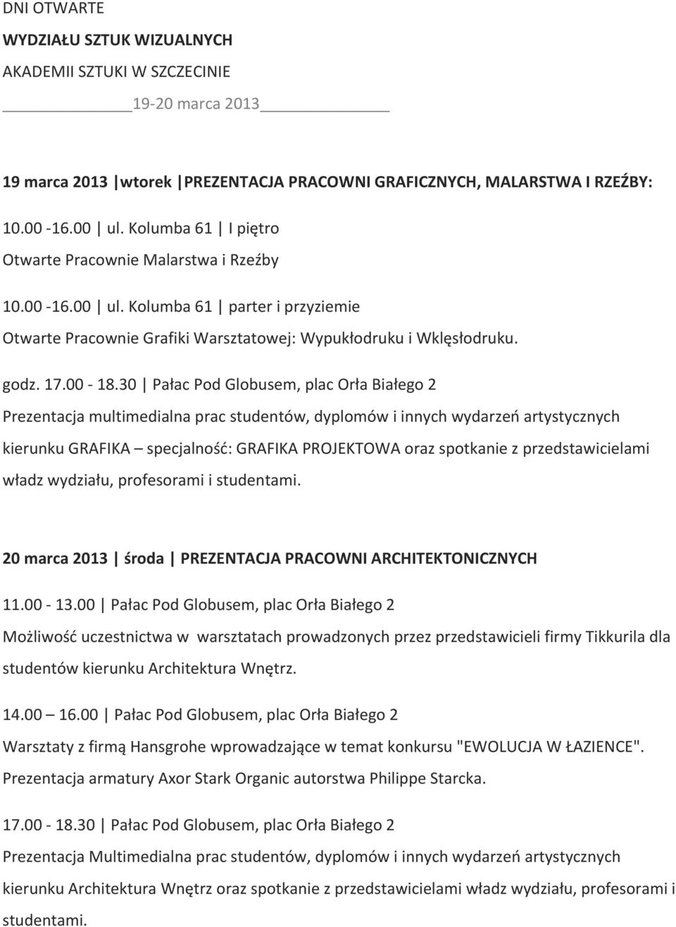 30 Pałac Pod Globusem, plac Orła Białego 2 Prezentacja multimedialna prac studentów, dyplomów i innych wydarzeń artystycznych kierunku GRAFIKA specjalność: GRAFIKA PROJEKTOWA oraz spotkanie z