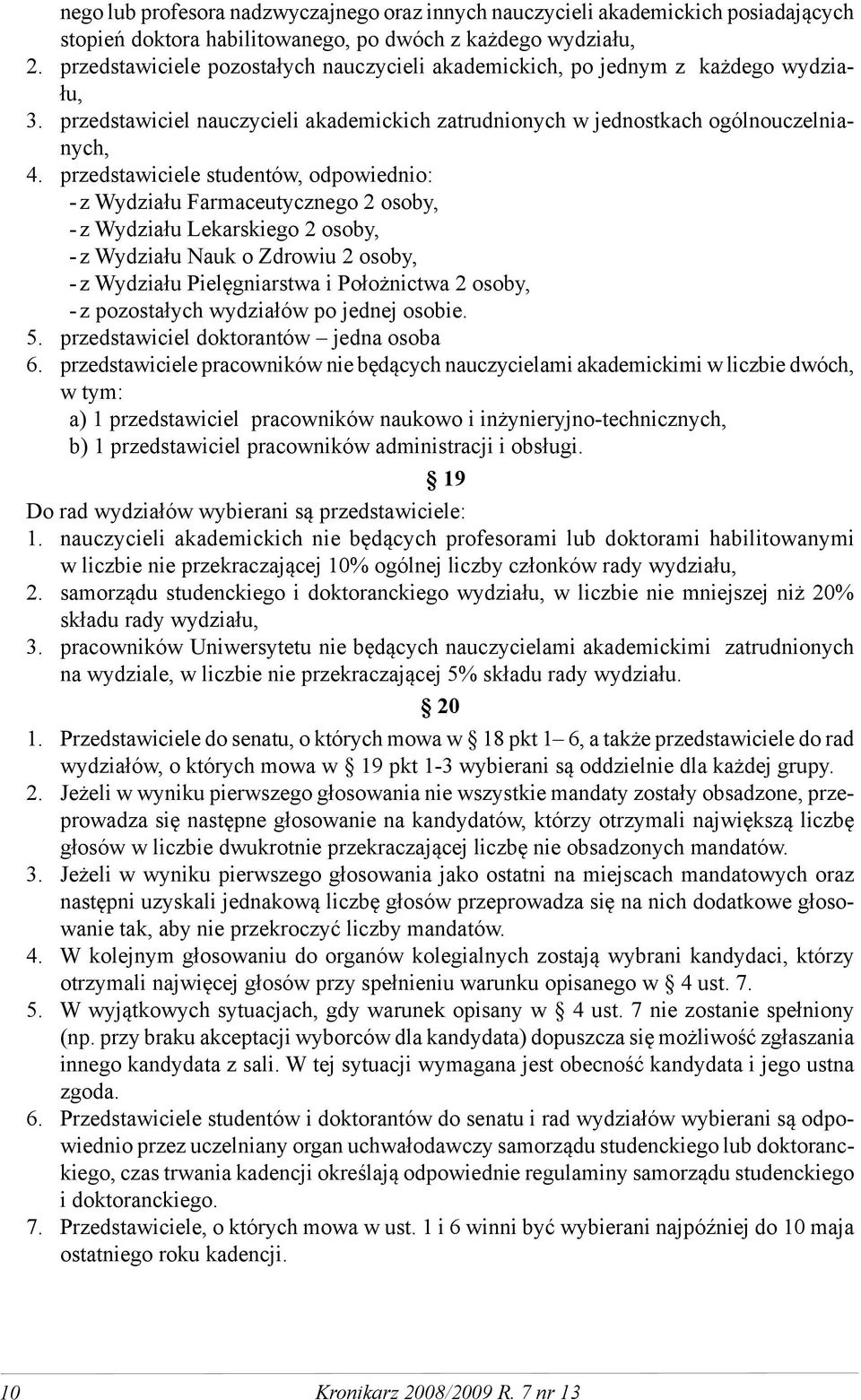 po jednym z każdego wydziału, przedstawiciel nauczycieli akademickich zatrudnionych w jednostkach ogólnouczelnianych, przedstawiciele studentów, odpowiednio: - z Wydziału Farmaceutycznego 2 osoby, -
