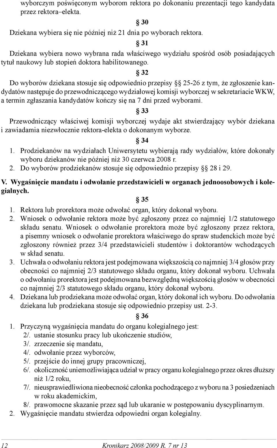 32 Do wyborów dziekana stosuje się odpowiednio przepisy 25-26 z tym, że zgłoszenie kandydatów następuje do przewodniczącego wydziałowej komisji wyborczej w sekretariacie WKW, a termin zgłaszania