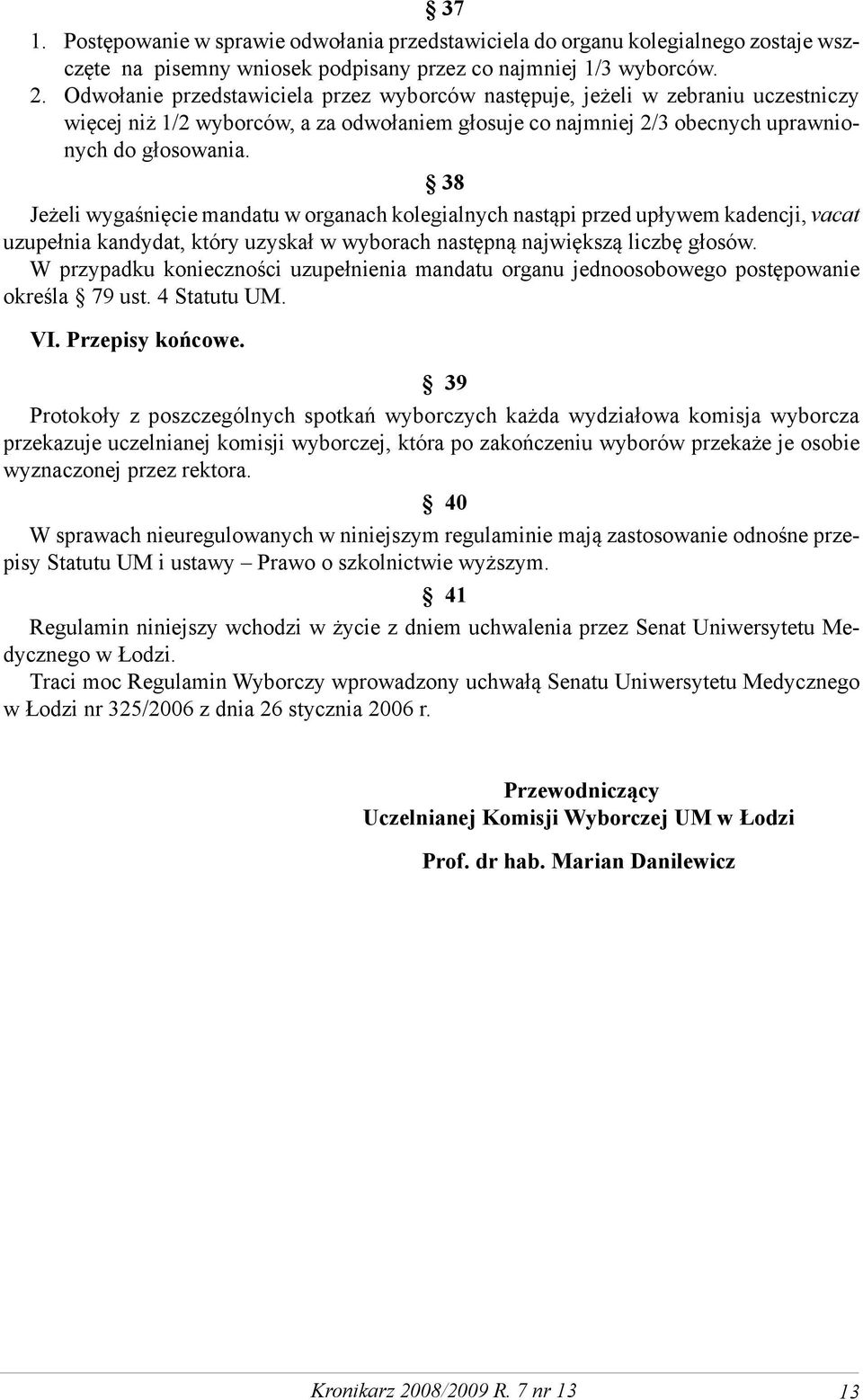 38 Jeżeli wygaśnięcie mandatu w organach kolegialnych nastąpi przed upływem kadencji, vacat uzupełnia kandydat, który uzyskał w wyborach następną największą liczbę głosów.