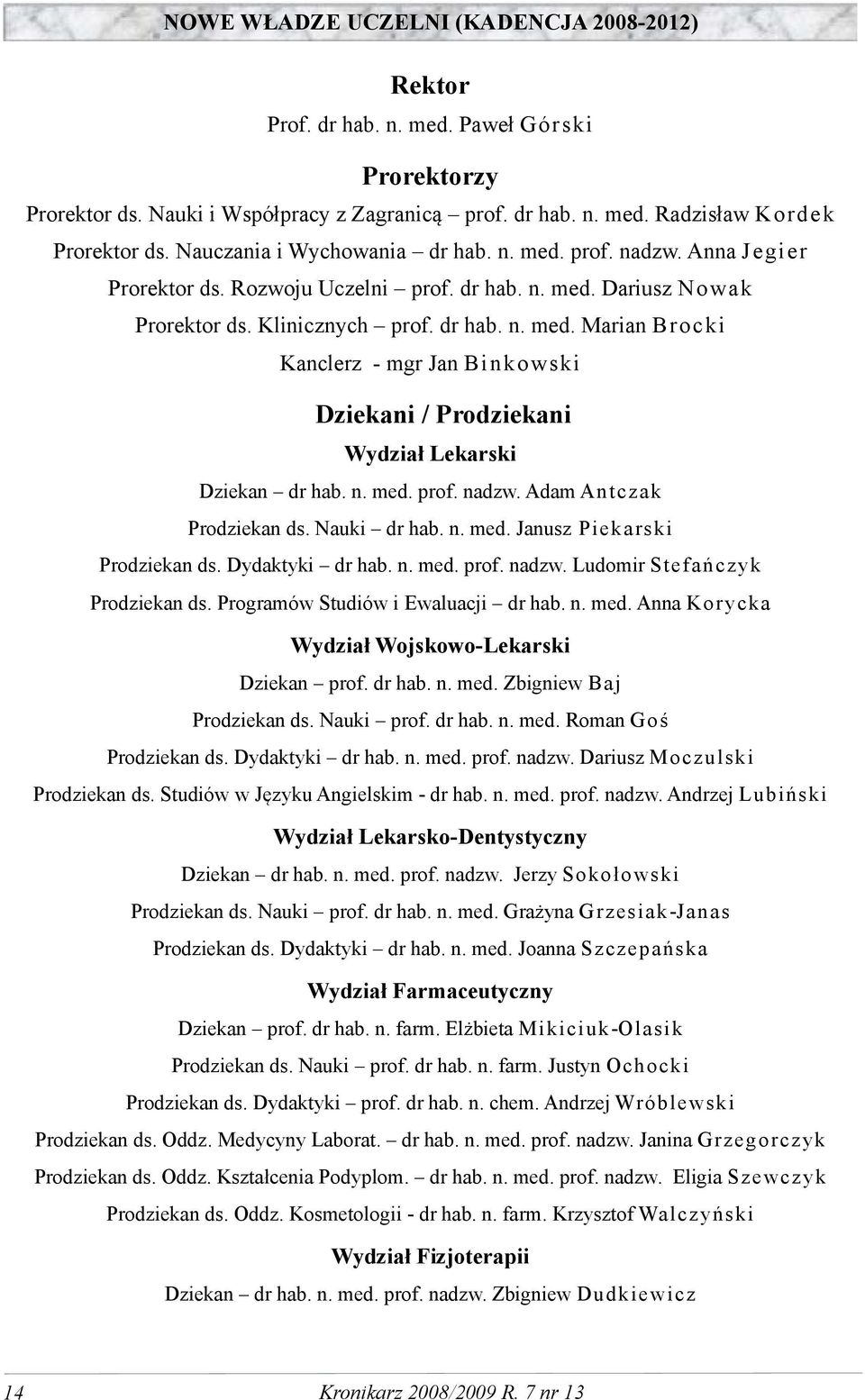 n. med. prof. nadzw. Adam A n t c z a k Prodziekan ds. Nauki dr hab. n. med. Janusz Piekarski Prodziekan ds. Dydaktyki dr hab. n. med. prof. nadzw. Ludomir Stefańczyk Prodziekan ds.