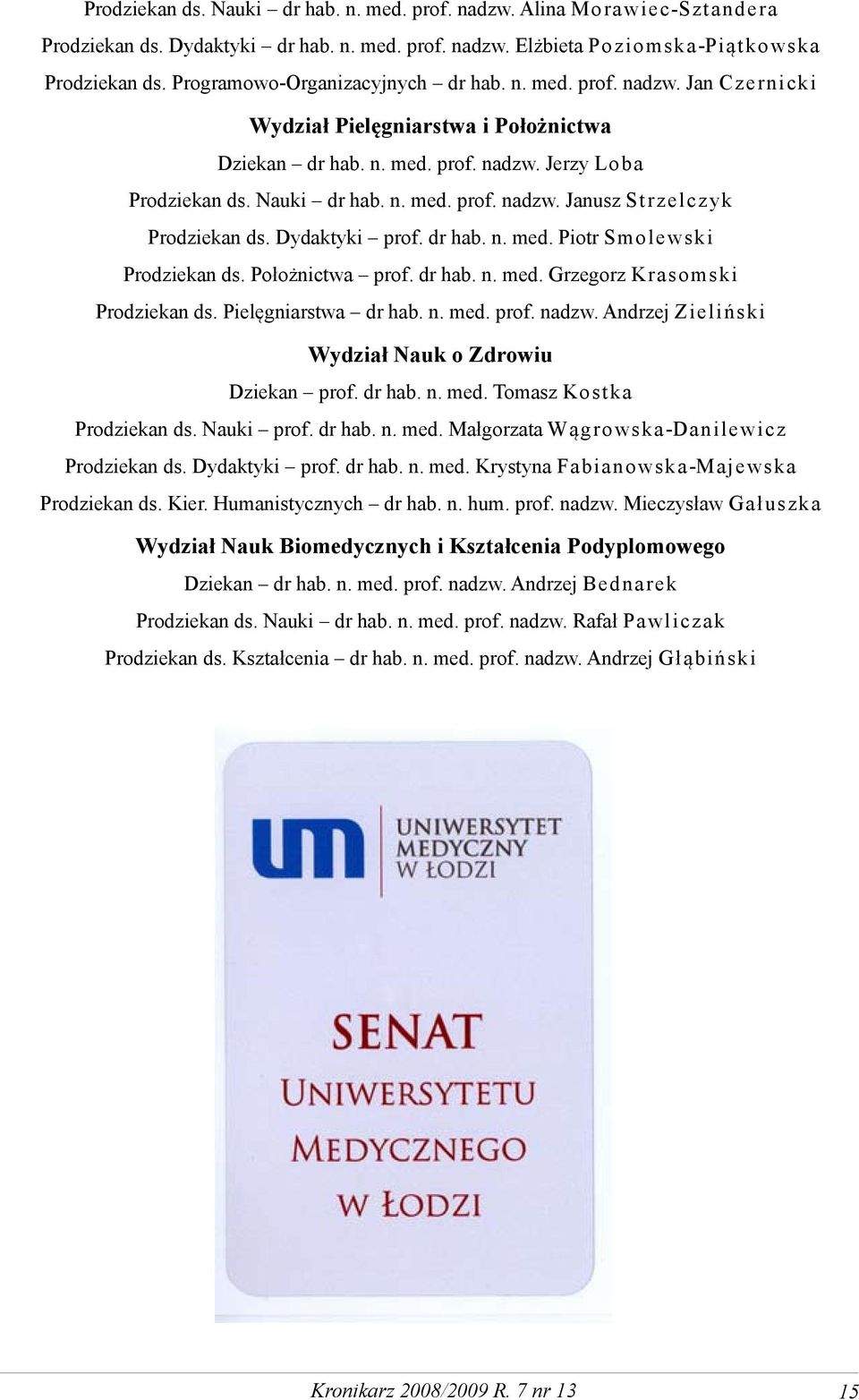 Dydaktyki prof. dr hab. n. med. Piotr Smolewski Prodziekan ds. Położnictwa prof. dr hab. n. med. Grzegorz Krasomski Prodziekan ds. Pielęgniarstwa dr hab. n. med. prof. nadzw.