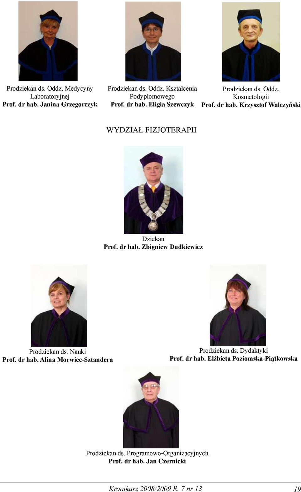 dr hab. Zbigniew Dudkiewicz Prodziekan ds. Nauki Prof. dr hab. Alina Morwiec-Sztandera Prodziekan ds. Dydaktyki Prof. dr hab. Elżbieta Poziomska-Piątkowska Prodziekan ds.