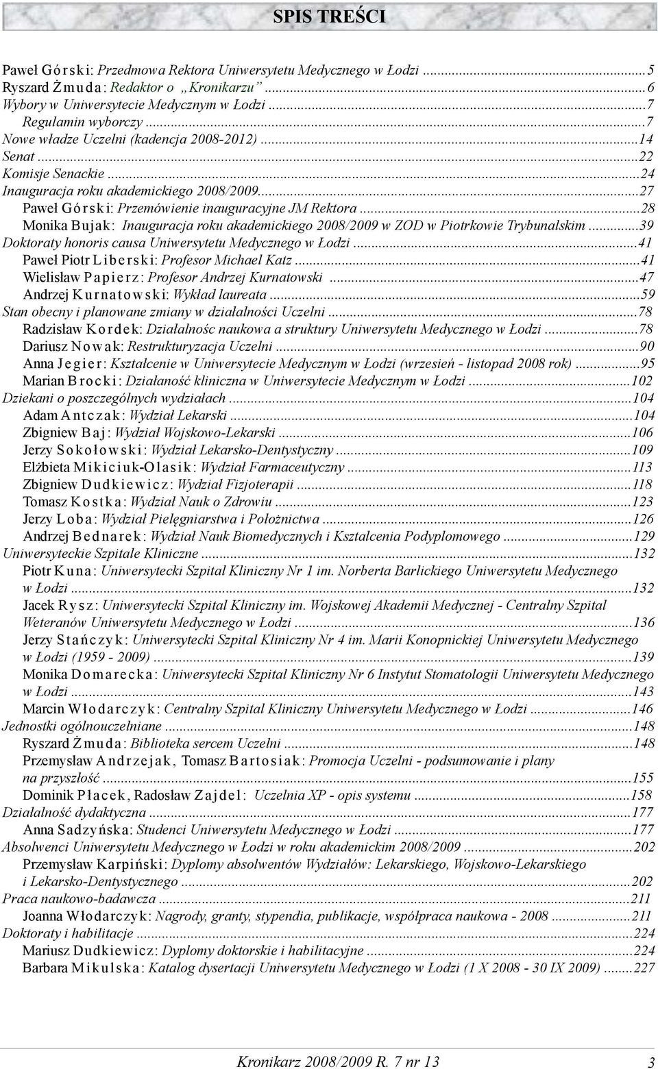 ..28 Monika Bujak: Inauguracja roku akademickiego 2008/2009 w ZOD w Piotrkowie Trybunalskim...39 Doktoraty honoris causa Uniwersytetu Medycznego w Łodzi.