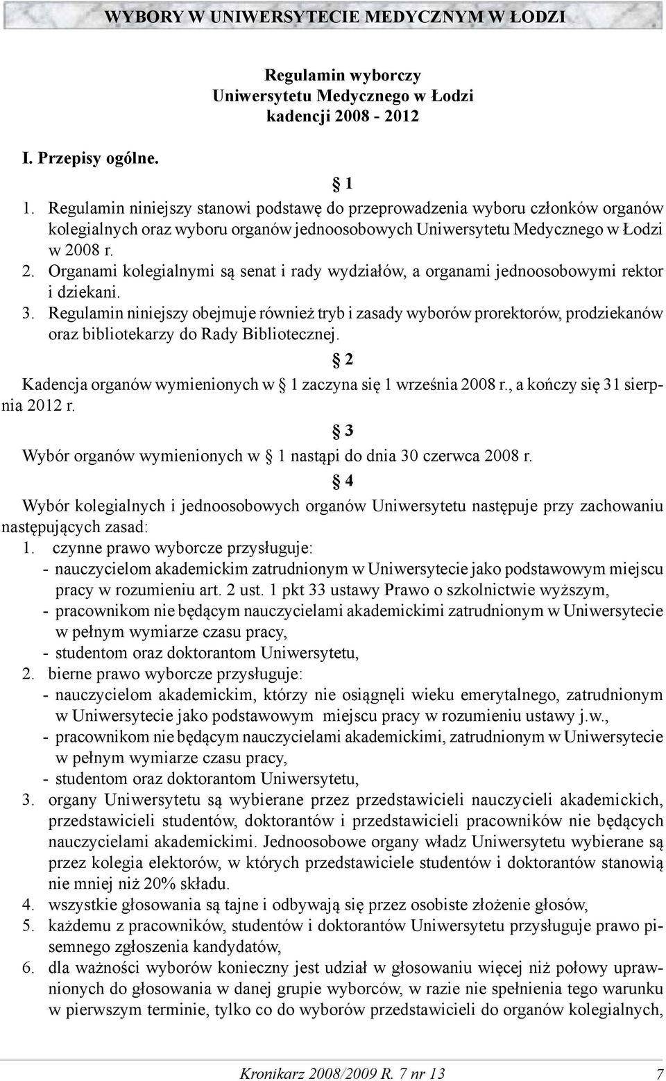 08 r. 2. Organami kolegialnymi są senat i rady wydziałów, a organami jednoosobowymi rektor i dziekani. 3.