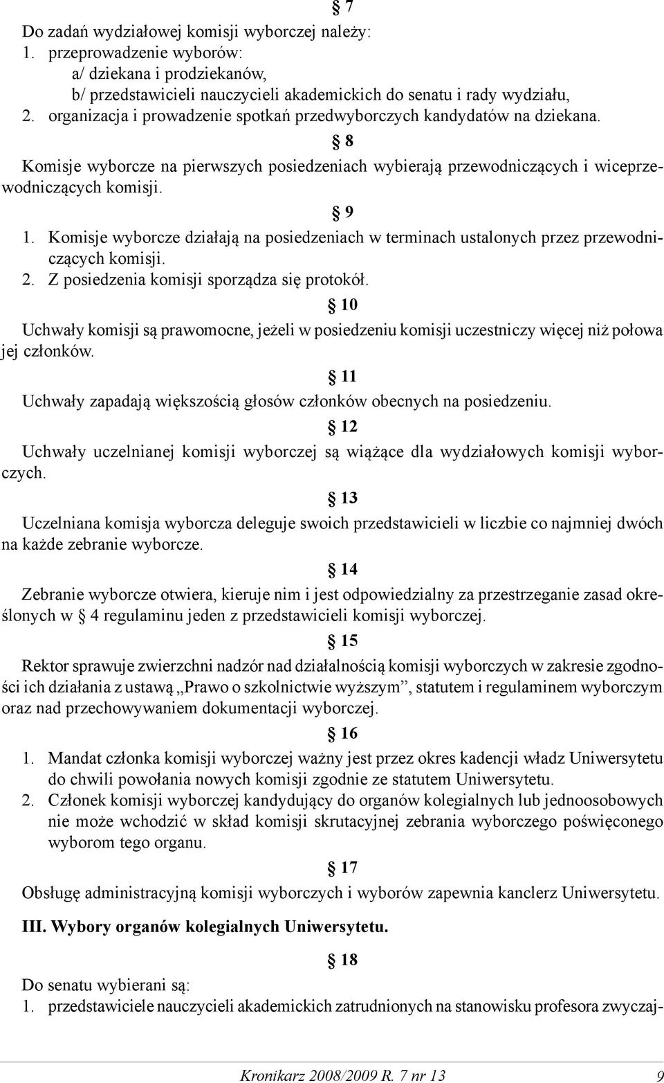 Komisje wyborcze działają na posiedzeniach w terminach ustalonych przez przewodniczących komisji. 2. Z posiedzenia komisji sporządza się protokół.